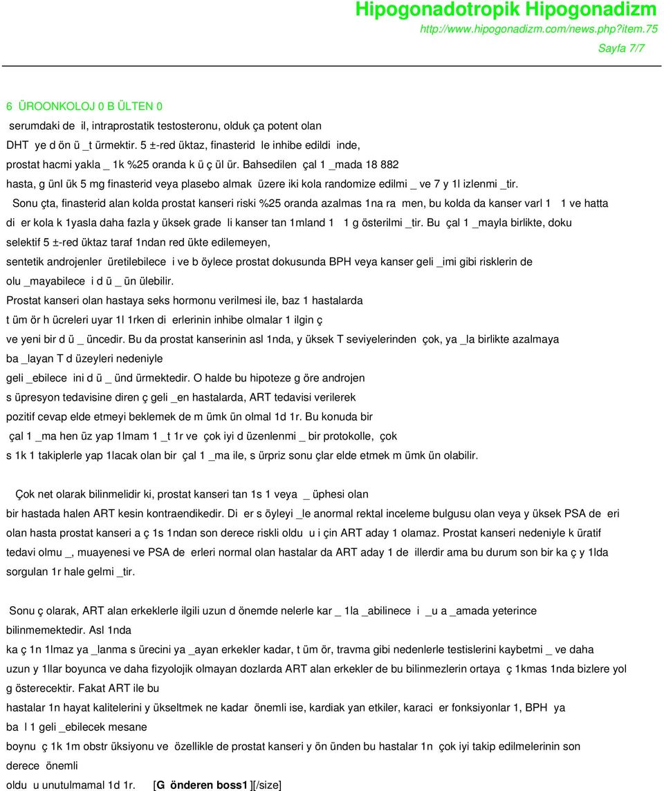 Bahsedilen çal1_mada 18 882 hasta, g ünl ük 5 mg finasterid veya plasebo almak üzere iki kola randomize edilmi_ ve 7 y1l izlenmi_tir.