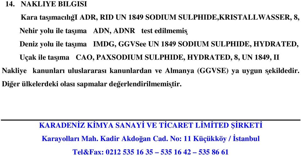 Nakliye kanunları uluslararası kanunlardan ve Almanya (GGVSE) ya uygun şekildedir. Diğer ülkelerdeki olası sapmalar değerlendirilmemiştir.