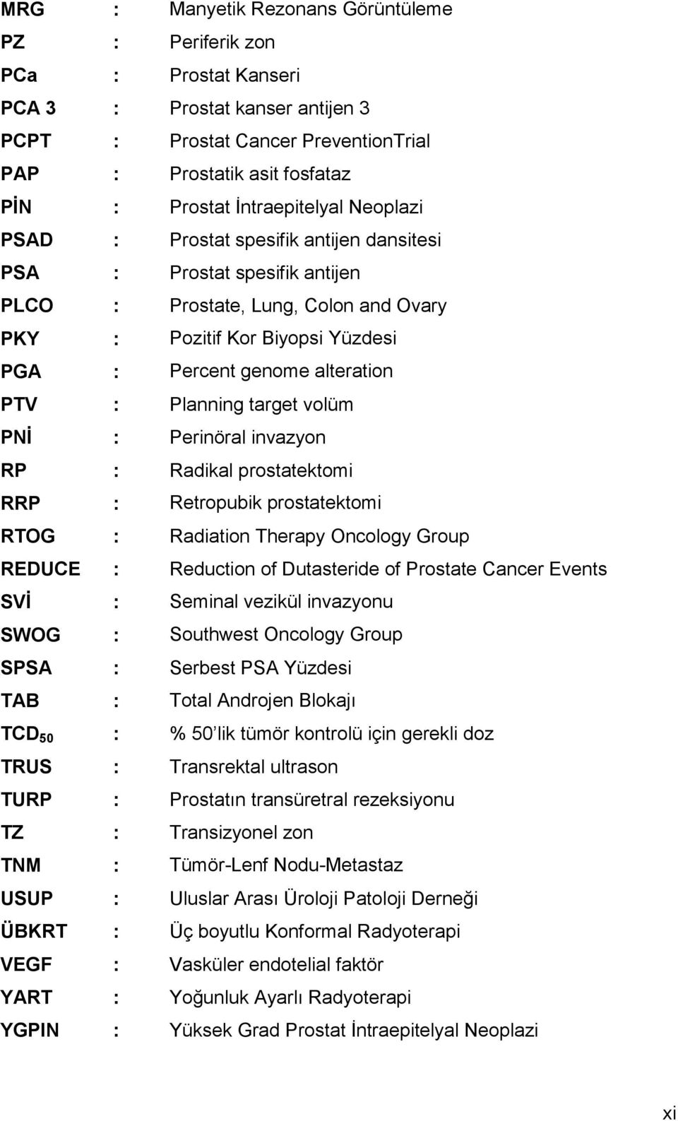 alteration PTV : Planning target volüm PNİ : Perinöral invazyon RP : Radikal prostatektomi RRP : Retropubik prostatektomi RTOG : Radiation Therapy Oncology Group REDUCE : Reduction of Dutasteride of