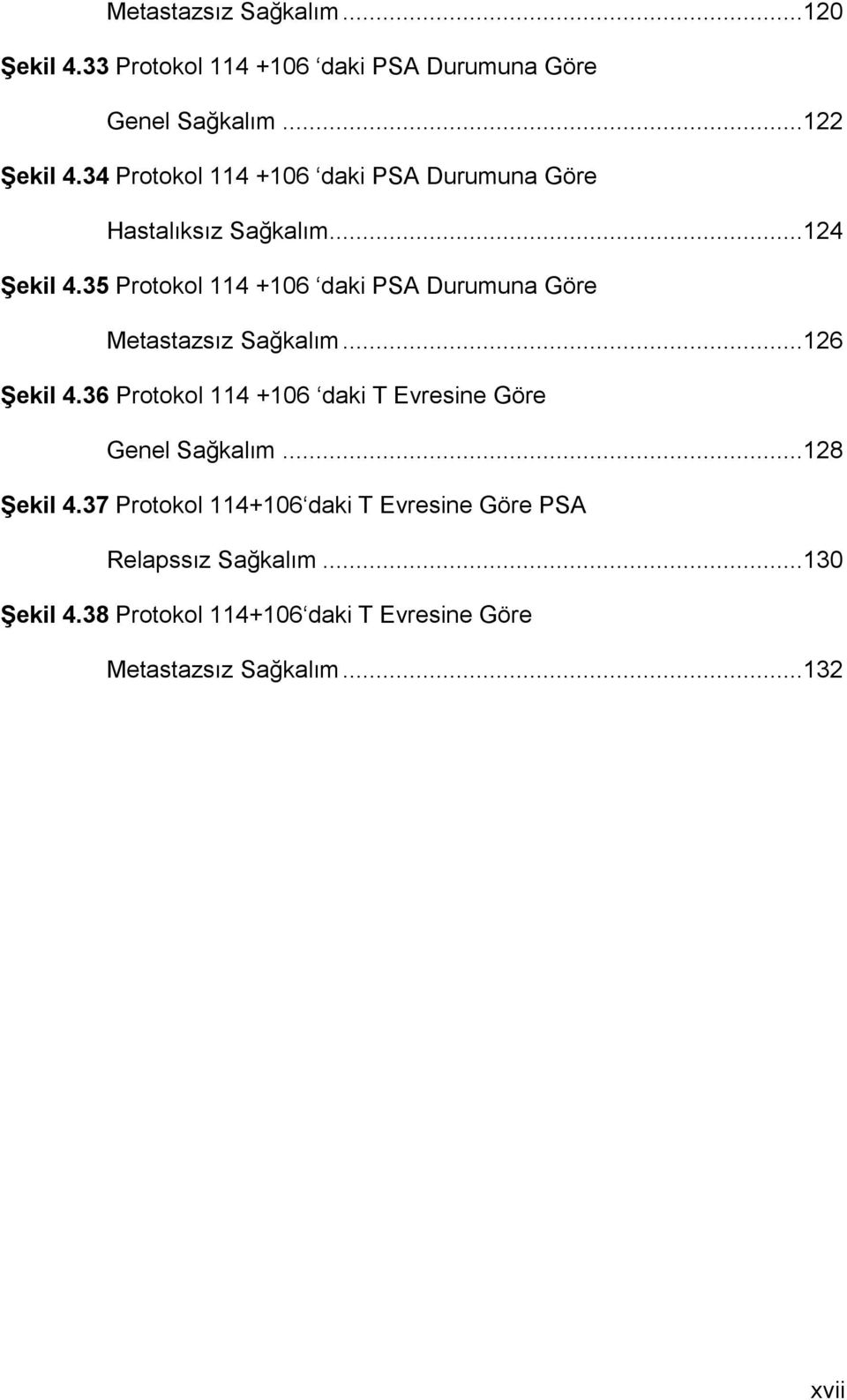 35 Protokol 114 +106 daki PSA Durumuna Göre Metastazsız Sağkalım...126 Şekil 4.