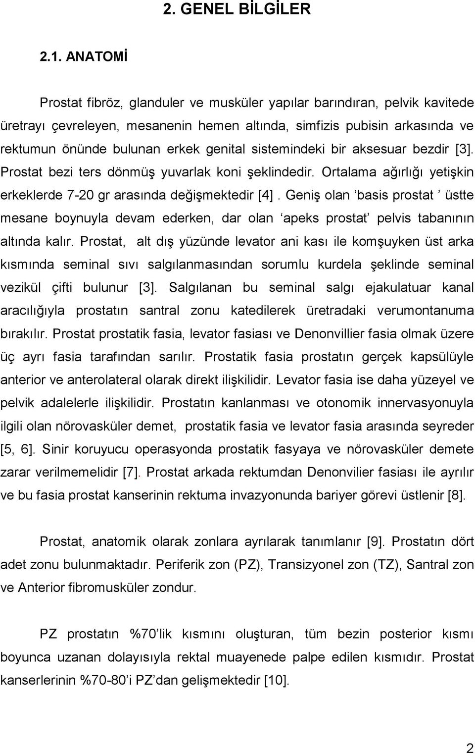 sistemindeki bir aksesuar bezdir [3]. Prostat bezi ters dönmüş yuvarlak koni şeklindedir. Ortalama ağırlığı yetişkin erkeklerde 7-20 gr arasında değişmektedir [4].