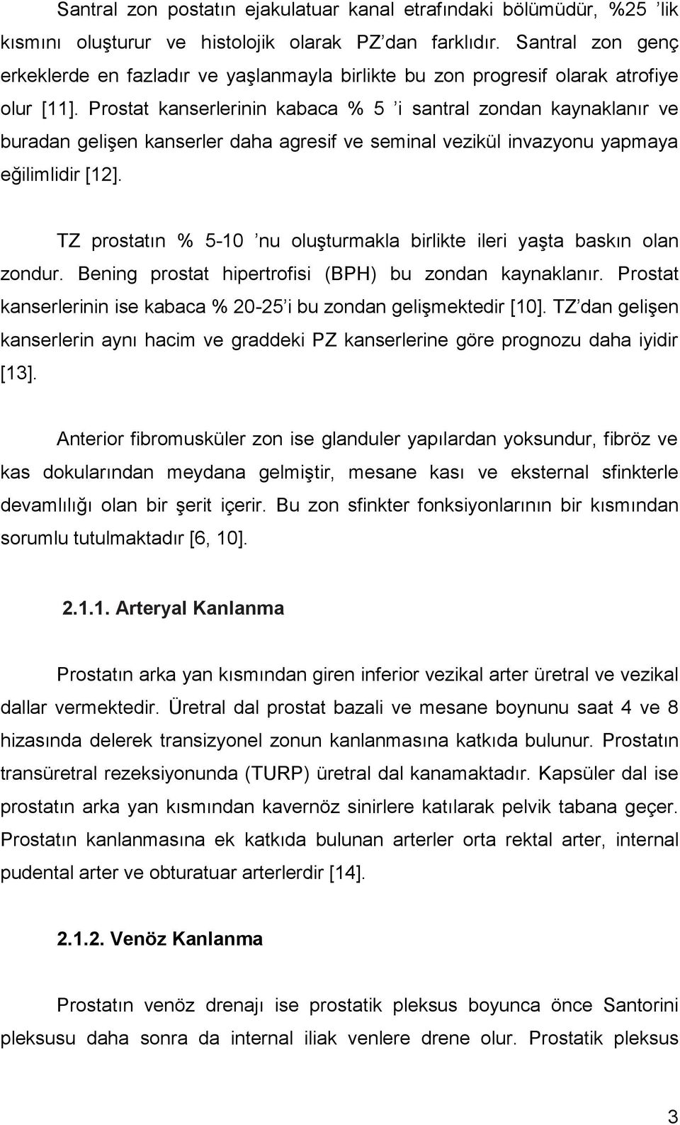 Prostat kanserlerinin kabaca % 5 i santral zondan kaynaklanır ve buradan gelişen kanserler daha agresif ve seminal vezikül invazyonu yapmaya eğilimlidir [12].