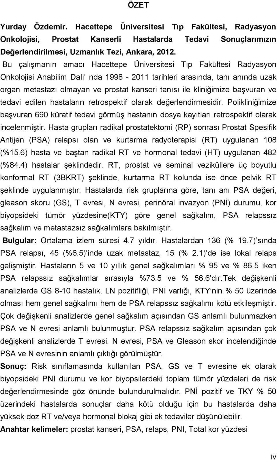 kliniğimize başvuran ve tedavi edilen hastaların retrospektif olarak değerlendirmesidir. Polikliniğimize başvuran 690 küratif tedavi görmüş hastanın dosya kayıtları retrospektif olarak incelenmiştir.