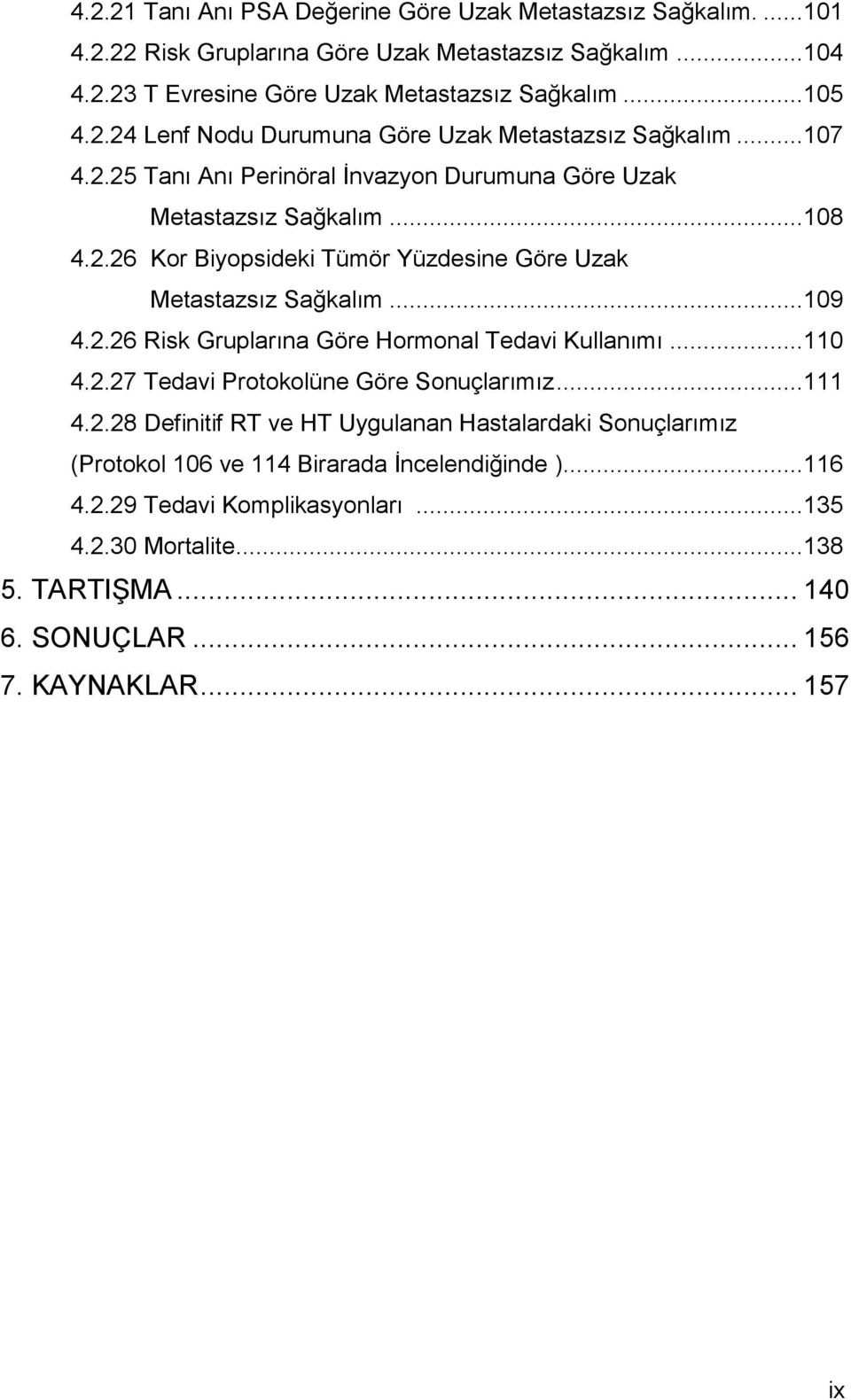 ..110 4.2.27 Tedavi Protokolüne Göre Sonuçlarımız...111 4.2.28 Definitif RT ve HT Uygulanan Hastalardaki Sonuçlarımız (Protokol 106 ve 114 Birarada İncelendiğinde )...116 4.2.29 Tedavi Komplikasyonları.