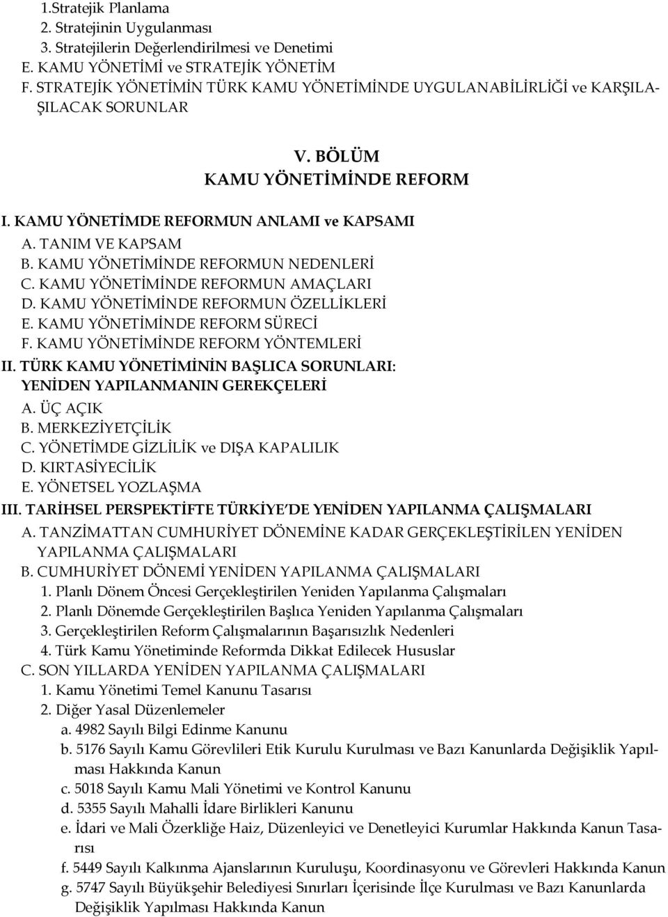 KAMU YÖNETİMİNDE REFORMUN NEDENLERİ C. KAMU YÖNETİMİNDE REFORMUN AMAÇLARI D. KAMU YÖNETİMİNDE REFORMUN ÖZELLİKLERİ E. KAMU YÖNETİMİNDE REFORM SÜRECİ F. KAMU YÖNETİMİNDE REFORM YÖNTEMLERİ II.