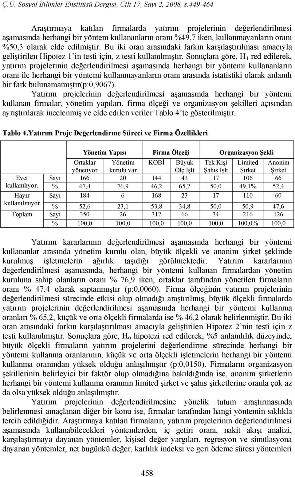 Sonuçlara göre, H 1 red edilerek, yatırım projelerinin değerlendirilmesi aşamasında herhangi bir yöntemi kullananların oranı ile herhangi bir yöntemi kullanmayanların oranı arasında istatistiki