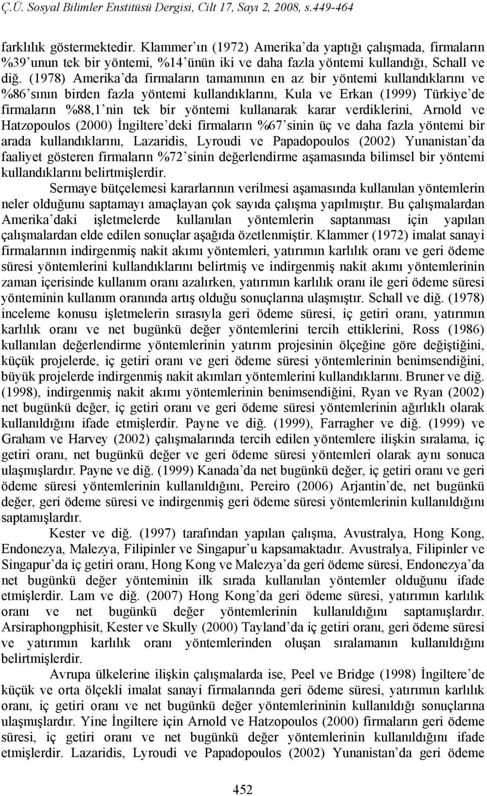 kullanarak karar verdiklerini, Arnold ve Hatzopoulos (2000) İngiltere deki firmaların %67 sinin üç ve daha fazla yöntemi bir arada kullandıklarını, Lazaridis, Lyroudi ve Papadopoulos (2002)