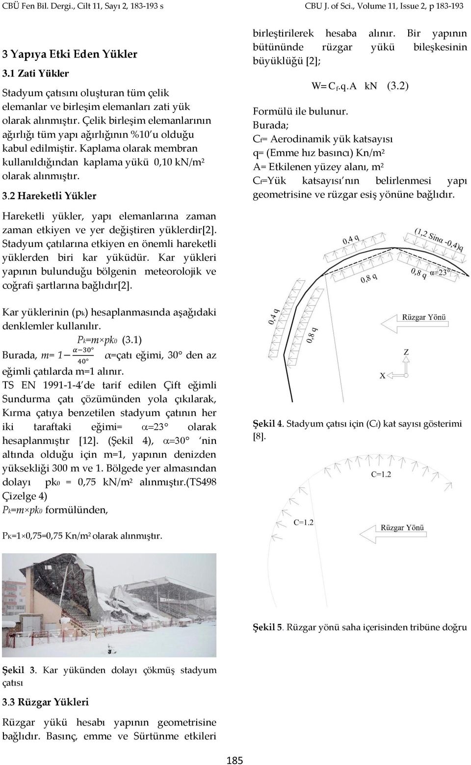 2 Hareketli Yükler birleştirilerek hesaba alınır. Bir yapının bütününde rüzgar yükü bileşkesinin büyüklüğü [2]; W=C f.q.a kn (3.2) Formülü ile bulunur.