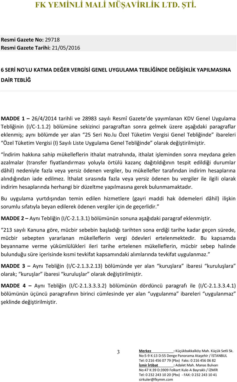 lu Özel Tüketim Vergisi Genel Tebliğinde ibareleri Özel Tüketim Vergisi (I) Sayılı Liste Uygulama Genel Tebliğinde olarak İndirim hakkına sahip mükelleflerin ithalat matrahında, ithalat işleminden