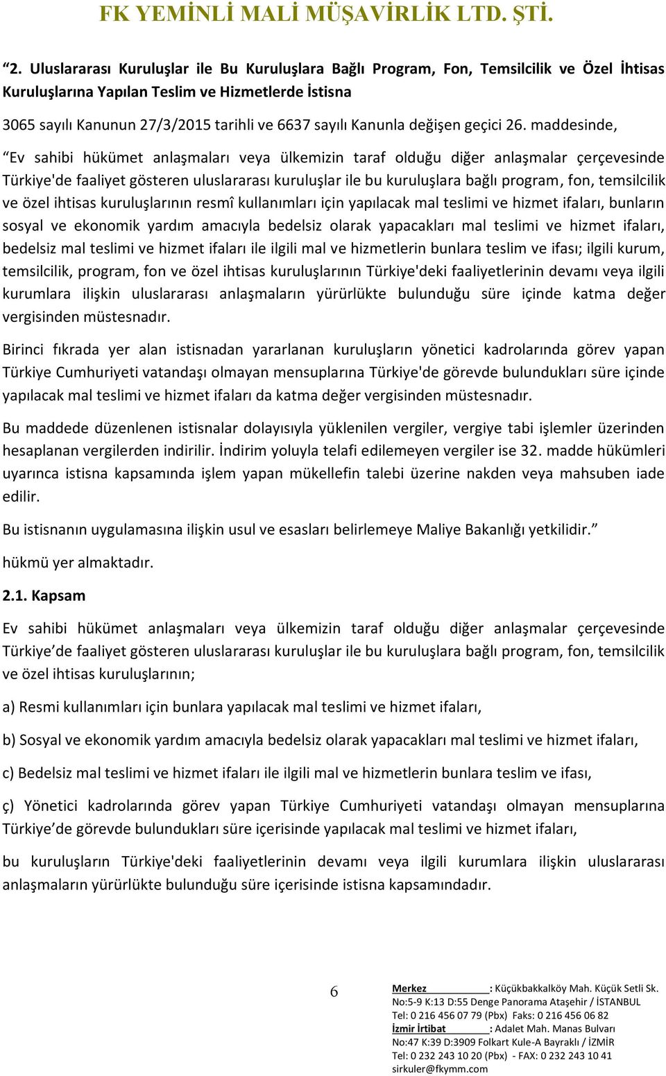 maddesinde, Ev sahibi hükümet anlaşmaları veya ülkemizin taraf olduğu diğer anlaşmalar çerçevesinde Türkiye'de faaliyet gösteren uluslararası kuruluşlar ile bu kuruluşlara bağlı program, fon,