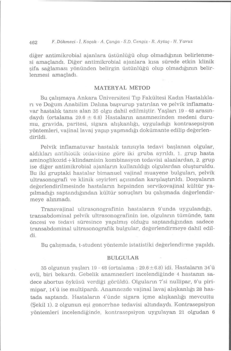 MATERYAL METOD Bu çalışmaya Ankara Üniversitesi Tıp Fakültesi Kadın Hastalıkları ve Doğum Anabil im Daima başvurup yatırılan ve pelvik inflamatuvar hastalık tanısı alan 35 olgu dahil edilmiştir.