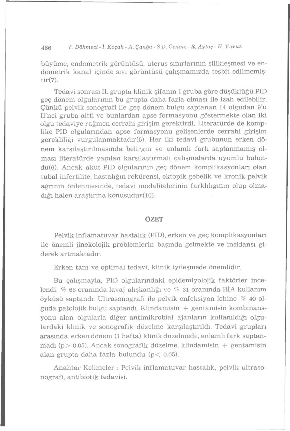 gruba göre düşüklüğü PID geç dönem olgularının bu grupta daha fazla olması ile izah edilebilir, Çünkü pelvik sonografi ile geç dönem bulgu saptanan 14 olgudan 9'u H'nci gruba aitti ve bunlardan apse