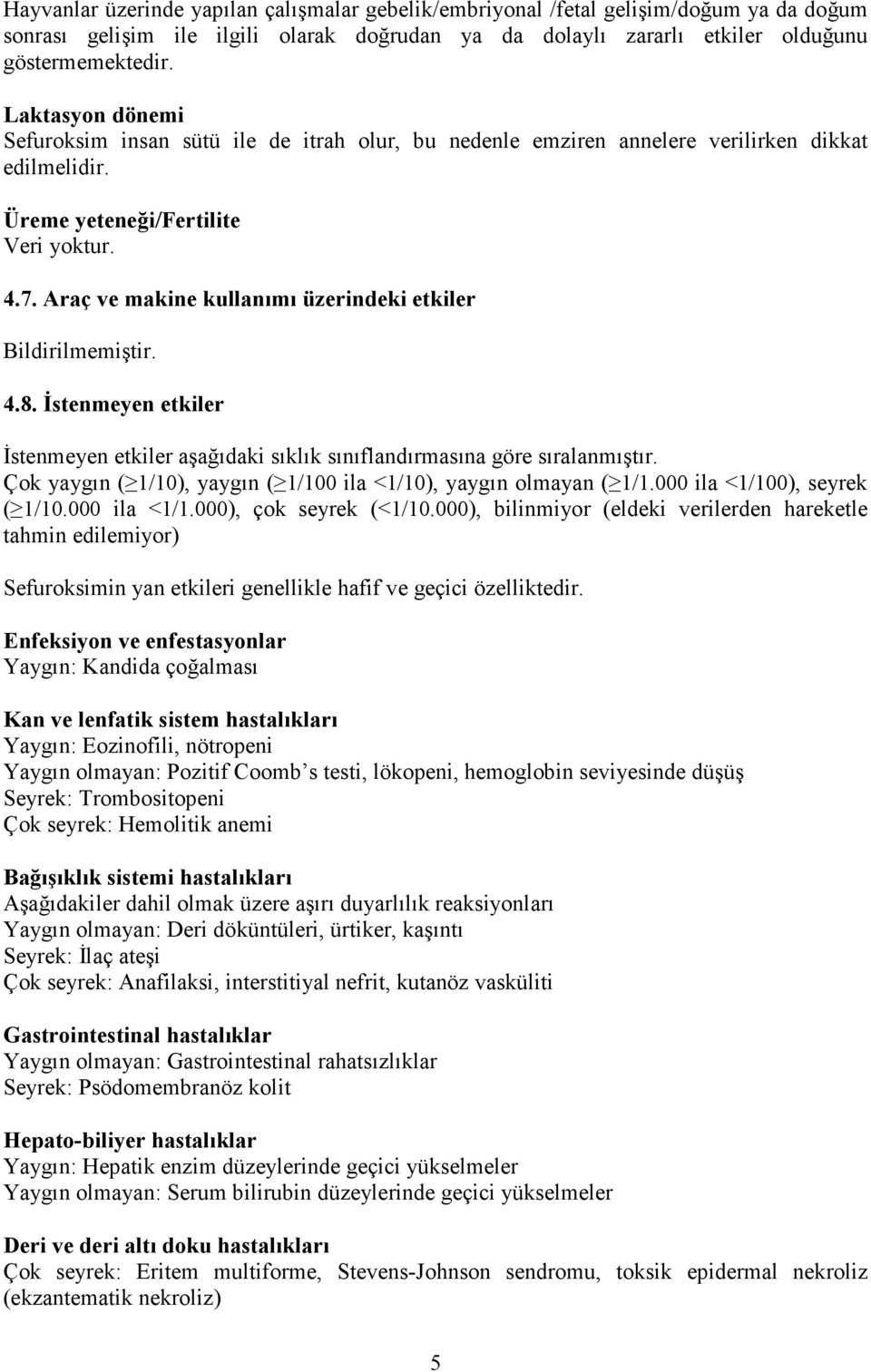 Araç ve makine kullanımı üzerindeki etkiler Bildirilmemiştir. 4.8. Đstenmeyen etkiler Đstenmeyen etkiler aşağıdaki sıklık sınıflandırmasına göre sıralanmıştır.