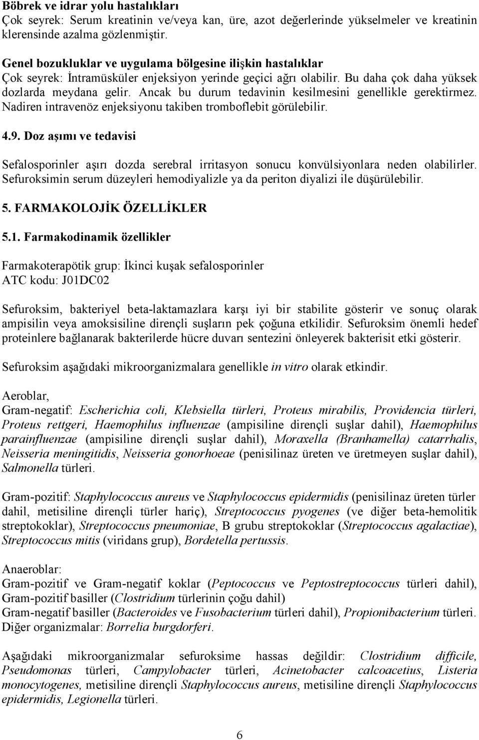 Ancak bu durum tedavinin kesilmesini genellikle gerektirmez. Nadiren intravenöz enjeksiyonu takiben tromboflebit görülebilir. 4.9.