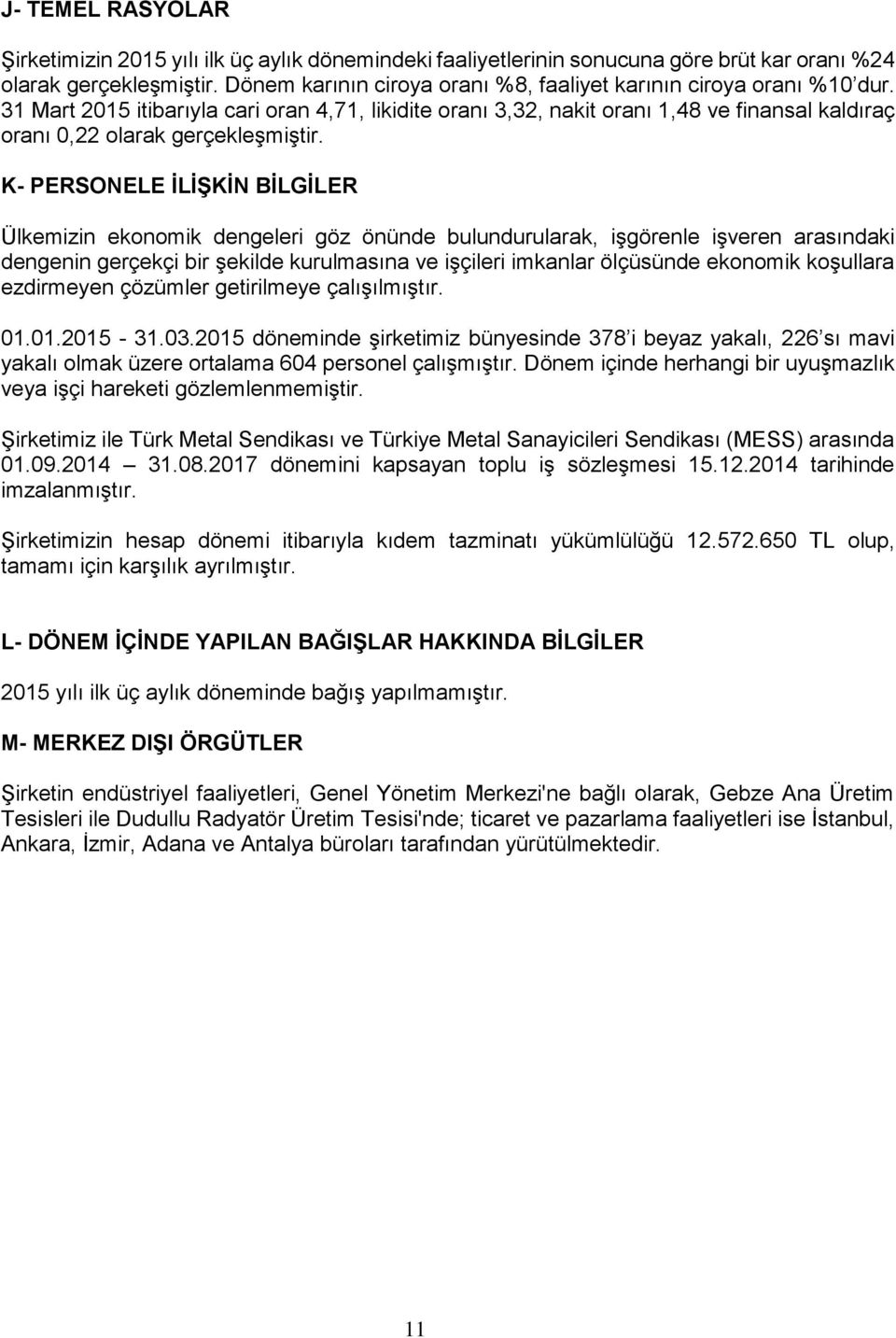 31 Mart 2015 itibarıyla cari oran 4,71, likidite oranı 3,32, nakit oranı 1,48 ve finansal kaldıraç oranı 0,22 olarak gerçekleşmiştir.