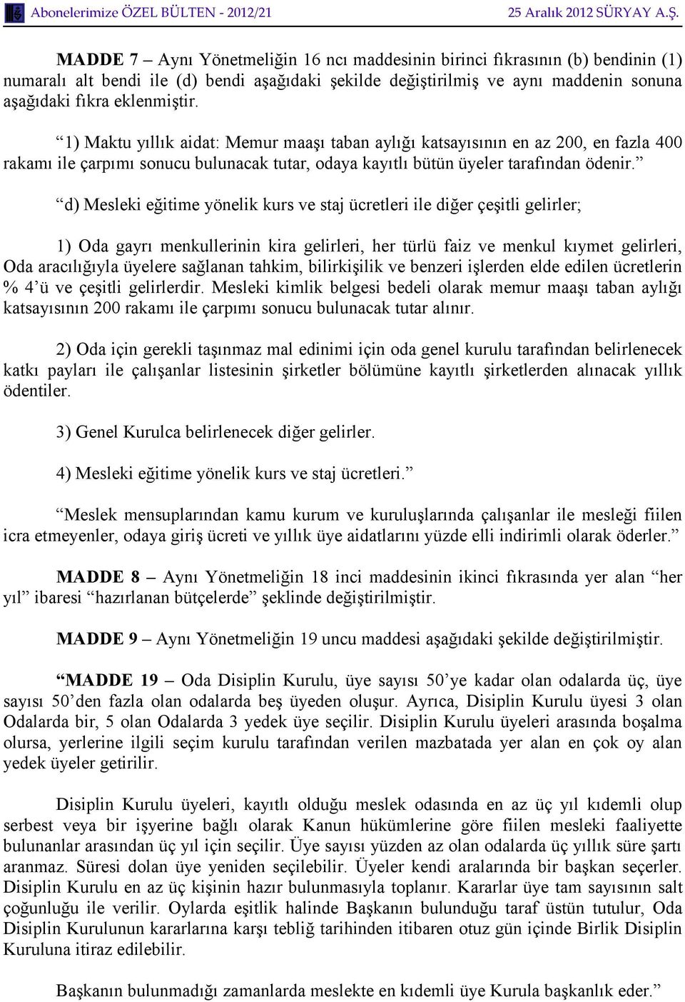 d) Mesleki eğitime yönelik kurs ve staj ücretleri ile diğer çeşitli gelirler; 1) Oda gayrı menkullerinin kira gelirleri, her türlü faiz ve menkul kıymet gelirleri, Oda aracılığıyla üyelere sağlanan