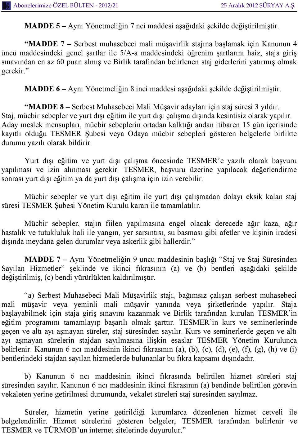 MADDE 6 Aynı Yönetmeliğin 8 inci maddesi aşağıdaki şekilde MADDE 8 Serbest Muhasebeci Mali Müşavir adayları için staj süresi 3 yıldır.