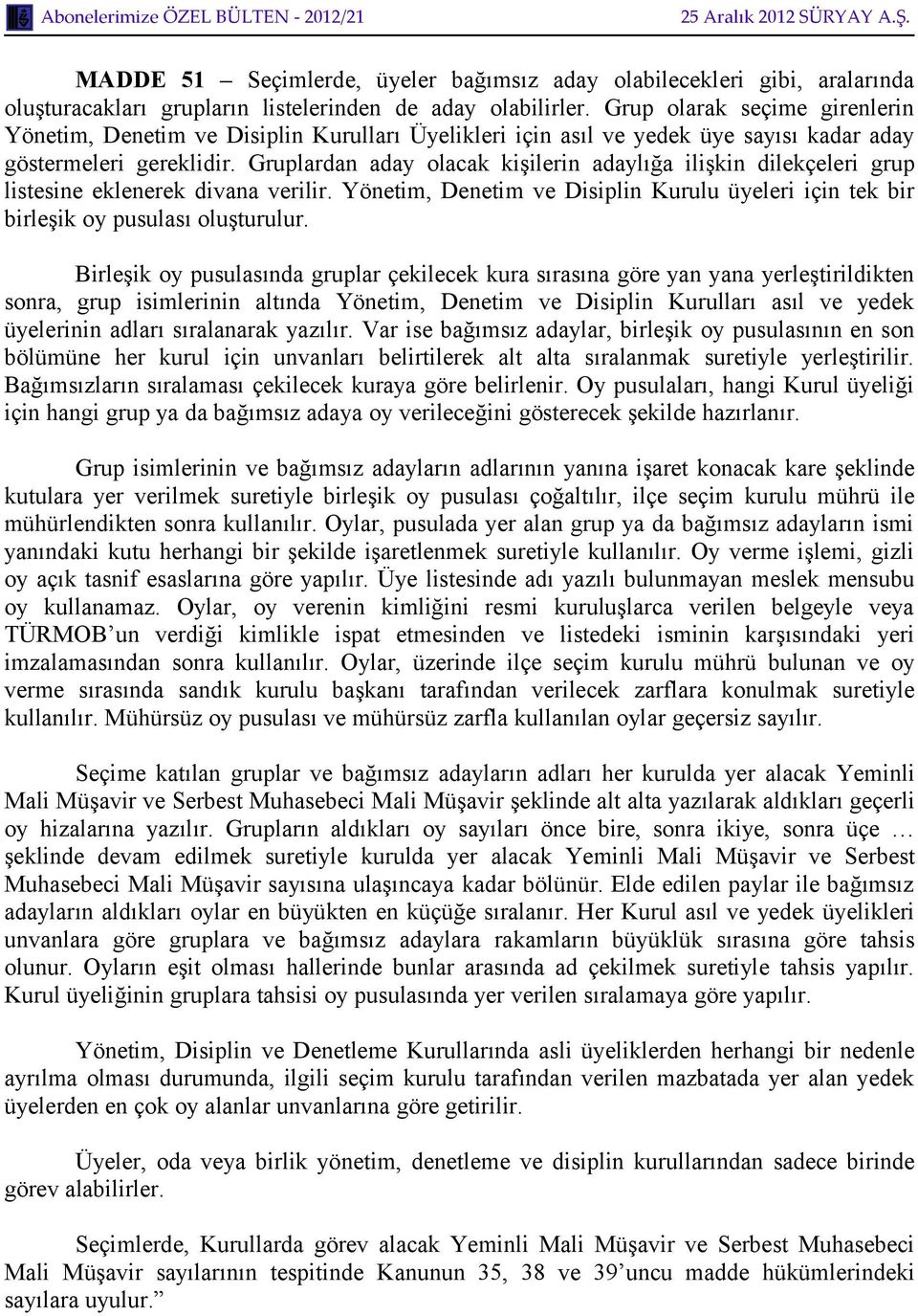 Gruplardan aday olacak kişilerin adaylığa ilişkin dilekçeleri grup listesine eklenerek divana verilir. Yönetim, Denetim ve Disiplin Kurulu üyeleri için tek bir birleşik oy pusulası oluşturulur.