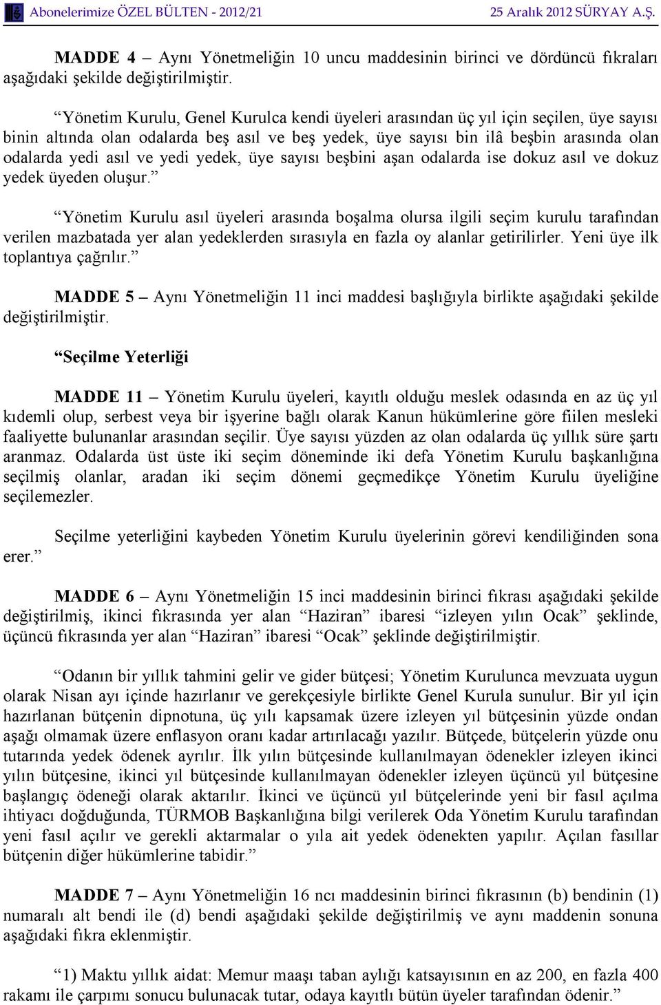 Yönetim Kurulu asıl üyeleri arasında boşalma olursa ilgili seçim kurulu tarafından verilen mazbatada yer alan yedeklerden sırasıyla en fazla oy alanlar getirilirler. Yeni üye ilk toplantıya çağrılır.