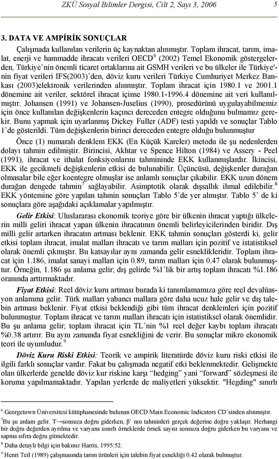 nin fiyat verileri IFS(2003) den, döviz kuru verileri Türkiye Cumhuriyet Merkez Bankası (2003)elektronik verilerinden alınmıştır. Toplam ihracat için 1980.1 ve 2001.