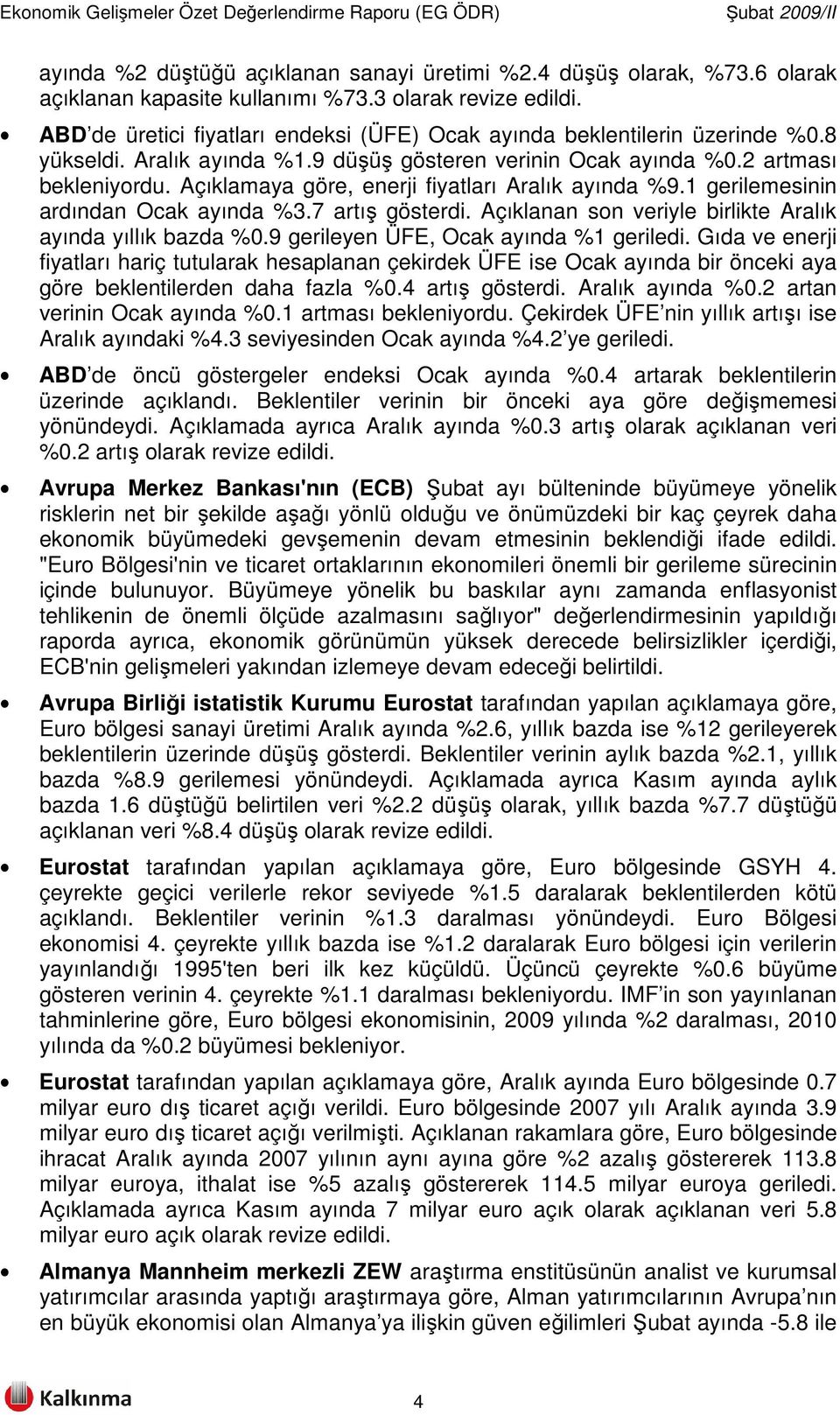 Açıklamaya göre, enerji fiyatları Aralık ayında %9.1 gerilemesinin ardından Ocak ayında %3.7 artış gösterdi. Açıklanan son veriyle birlikte Aralık ayında yıllık bazda %0.