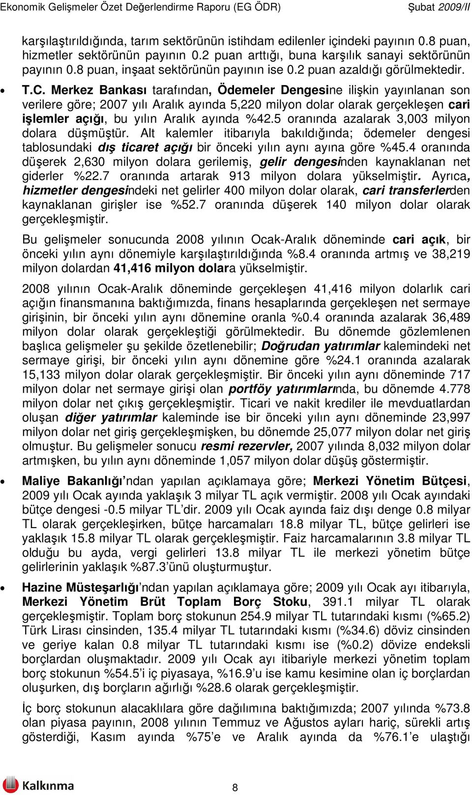 Merkez Bankası tarafından, Ödemeler Dengesine ilişkin yayınlanan son verilere göre; 2007 yılı Aralık ayında 5,220 milyon dolar olarak gerçekleşen cari işlemler açığı, bu yılın Aralık ayında %42.