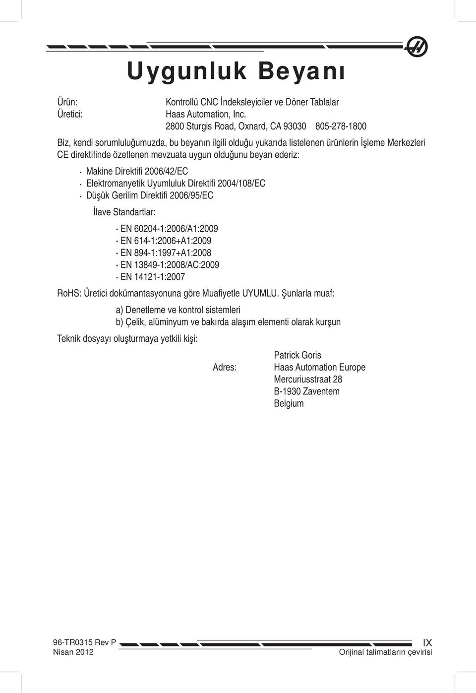 olduğunu beyan ederiz: Makine Direktifi 2006/42/EC Elektromanyetik Uyumluluk Direktifi 2004/108/EC Düşük Gerilim Direktifi 2006/95/EC İlave Standartlar: EN 60204-1:2006/A1:2009 EN 614-1:2006+A1:2009