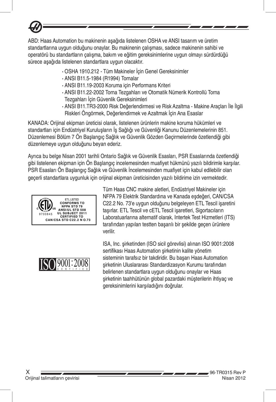 OSHA 1910.212 - Tüm Makineler İçin Genel Gereksinimler ANSI B11.5-1984 (R1994) Tornalar ANSI B11.19-2003 Koruma için Performans Kriteri ANSI B11.