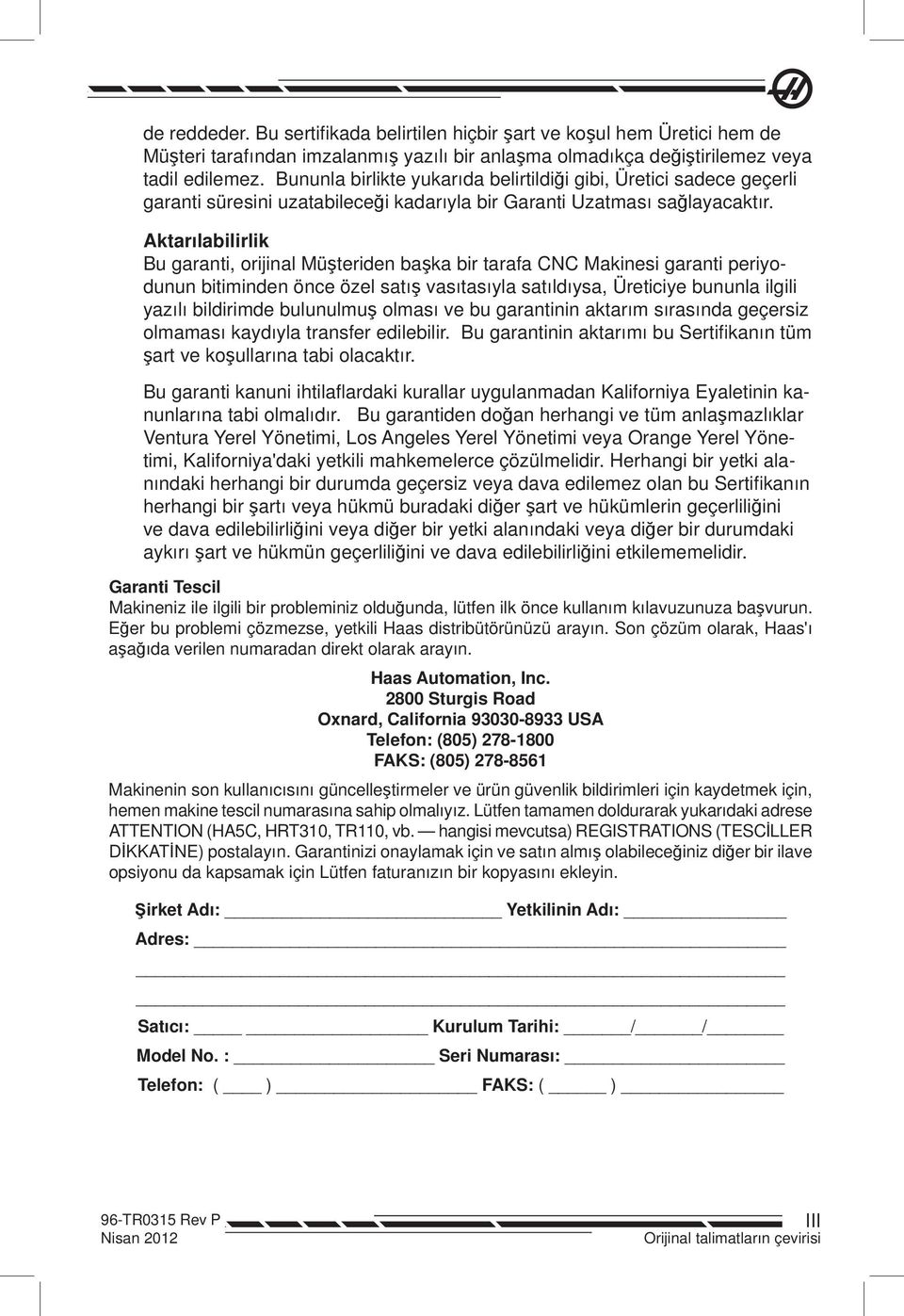 Aktarılabilirlik Bu garanti, orijinal Müşteriden başka bir tarafa CNC Makinesi garanti periyodunun bitiminden önce özel satış vasıtasıyla satıldıysa, Üreticiye bununla ilgili yazılı bildirimde