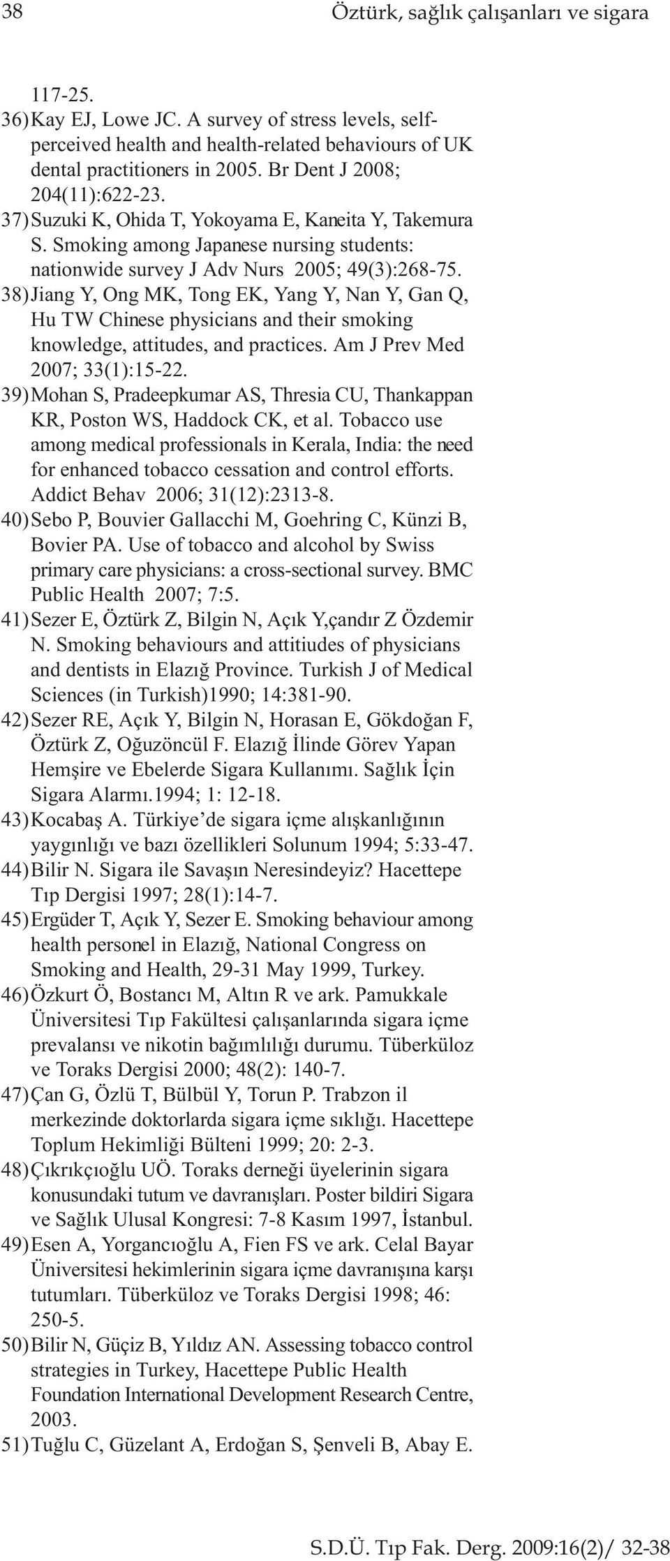 38)Jiang Y, Ong MK, Tong EK, Yang Y, Nan Y, Gan Q, Hu TW Chinese physicians and their smoking knowledge, attitudes, and practices. Am J Prev Med 2007; 33(1):15-22.