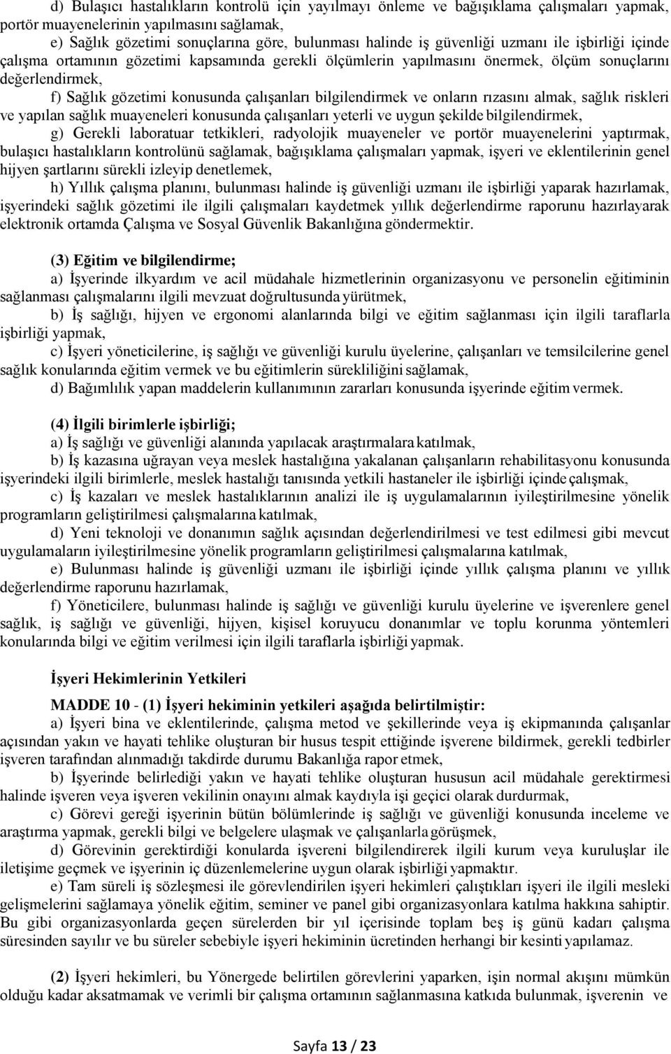 bilgilendirmek ve onların rızasını almak, sağlık riskleri ve yapılan sağlık muayeneleri konusunda çalışanları yeterli ve uygun şekilde bilgilendirmek, g) Gerekli laboratuar tetkikleri, radyolojik