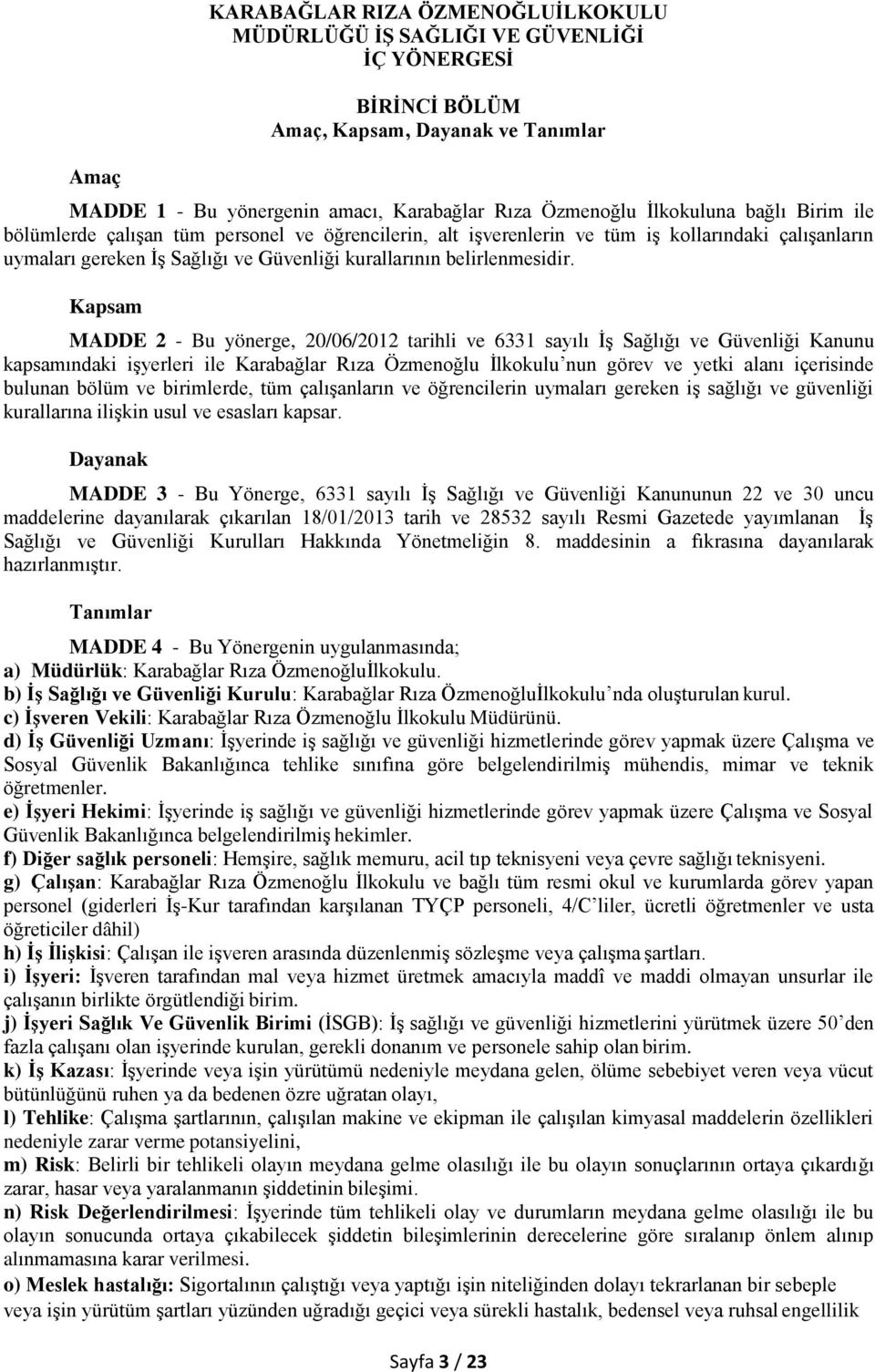 Kapsam MADDE 2 - Bu yönerge, 20/06/2012 tarihli ve 6331 sayılı İş Sağlığı ve Güvenliği Kanunu kapsamındaki işyerleri ile Karabağlar Rıza Özmenoğlu İlkokulu nun görev ve yetki alanı içerisinde bulunan