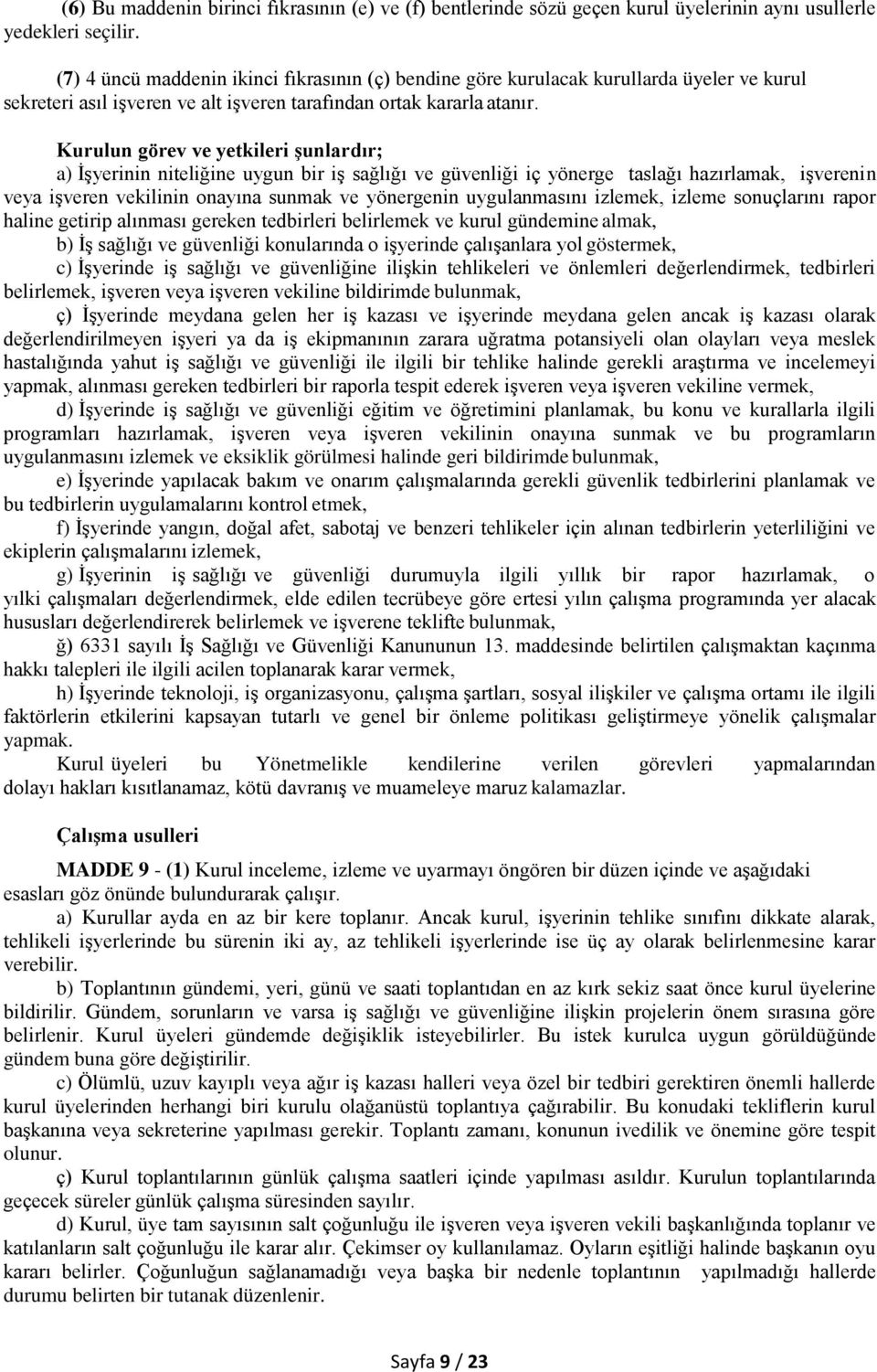 Kurulun görev ve yetkileri şunlardır; a) İşyerinin niteliğine uygun bir iş sağlığı ve güvenliği iç yönerge taslağı hazırlamak, işverenin veya işveren vekilinin onayına sunmak ve yönergenin