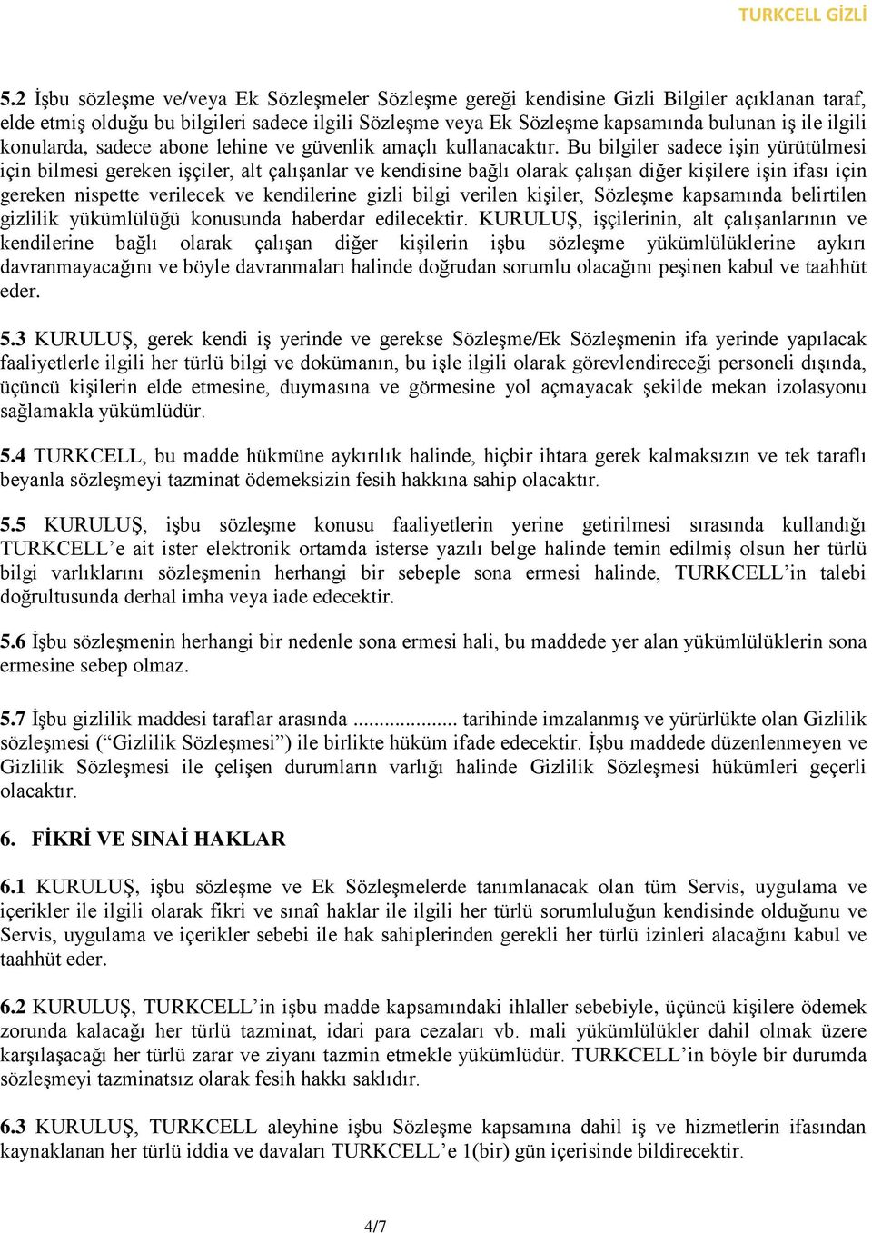 Bu bilgiler sadece işin yürütülmesi için bilmesi gereken işçiler, alt çalışanlar ve kendisine bağlı olarak çalışan diğer kişilere işin ifası için gereken nispette verilecek ve kendilerine gizli bilgi