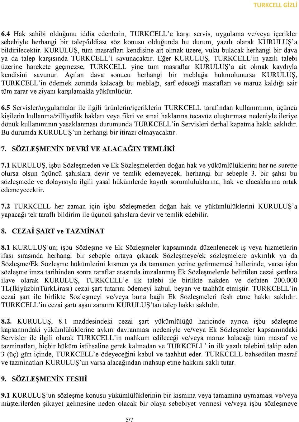 Eğer KURULUŞ, TURKCELL in yazılı talebi üzerine harekete geçmezse, TURKCELL yine tüm masraflar KURULUŞ a ait olmak kaydıyla kendisini savunur.