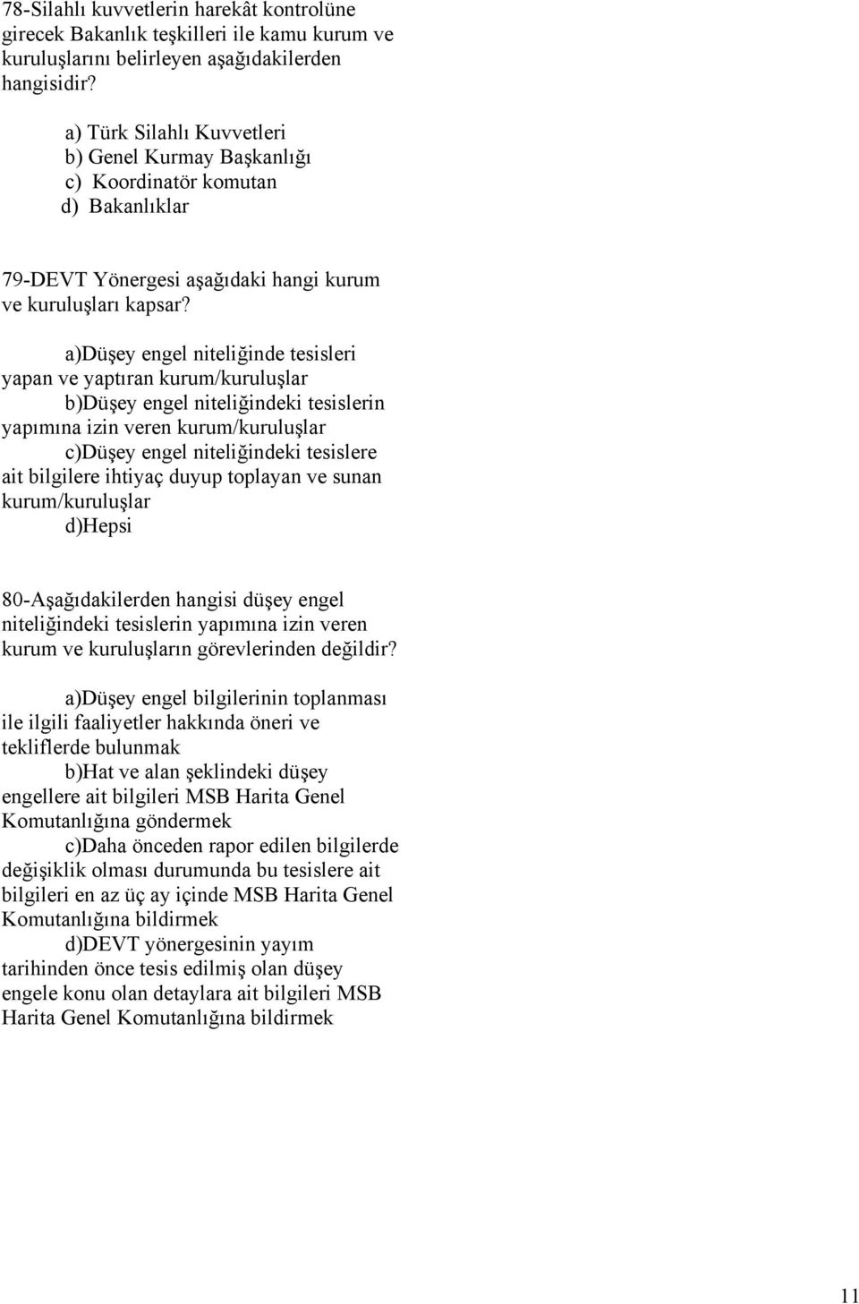 a)düşey engel niteliğinde tesisleri yapan ve yaptıran kurum/kuruluşlar b)düşey engel niteliğindeki tesislerin yapımına izin veren kurum/kuruluşlar c)düşey engel niteliğindeki tesislere ait bilgilere