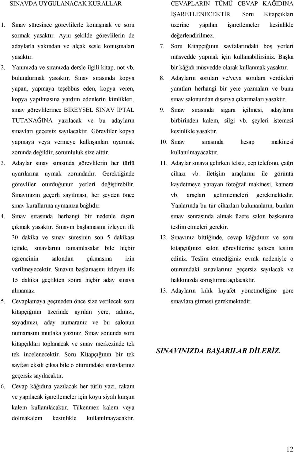 Sınav sırasında kopya yapan, yapmaya teşebbüs eden, kopya veren, kopya yapılmasına yardım edenlerin kimlikleri, sınav görevlilerince BİREYSEL SINAV İPTAL TUTANAĞINA yazılacak ve bu adayların