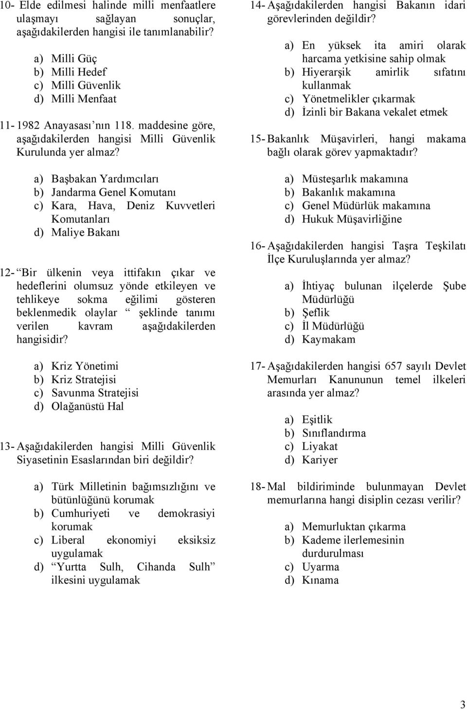 a) Başbakan Yardımcıları b) Jandarma Genel Komutanı c) Kara, Hava, Deniz Kuvvetleri Komutanları d) Maliye Bakanı 12- Bir ülkenin veya ittifakın çıkar ve hedeflerini olumsuz yönde etkileyen ve