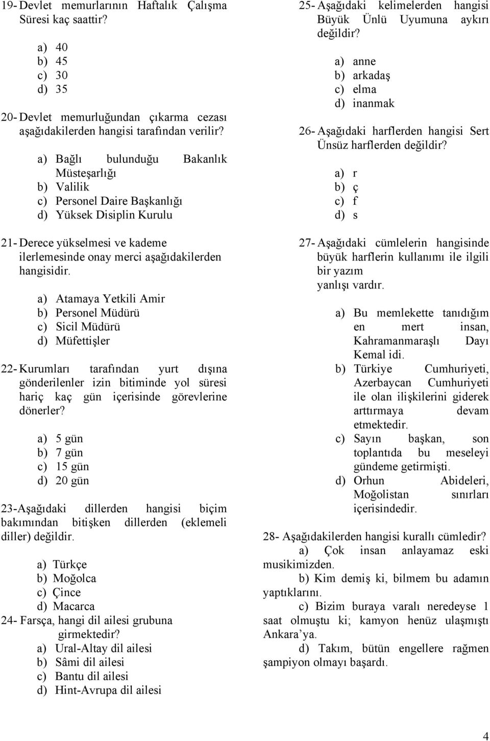 a) Atamaya Yetkili Amir b) Personel Müdürü c) Sicil Müdürü d) Müfettişler 22- Kurumları tarafından yurt dışına gönderilenler izin bitiminde yol süresi hariç kaç gün içerisinde görevlerine dönerler?