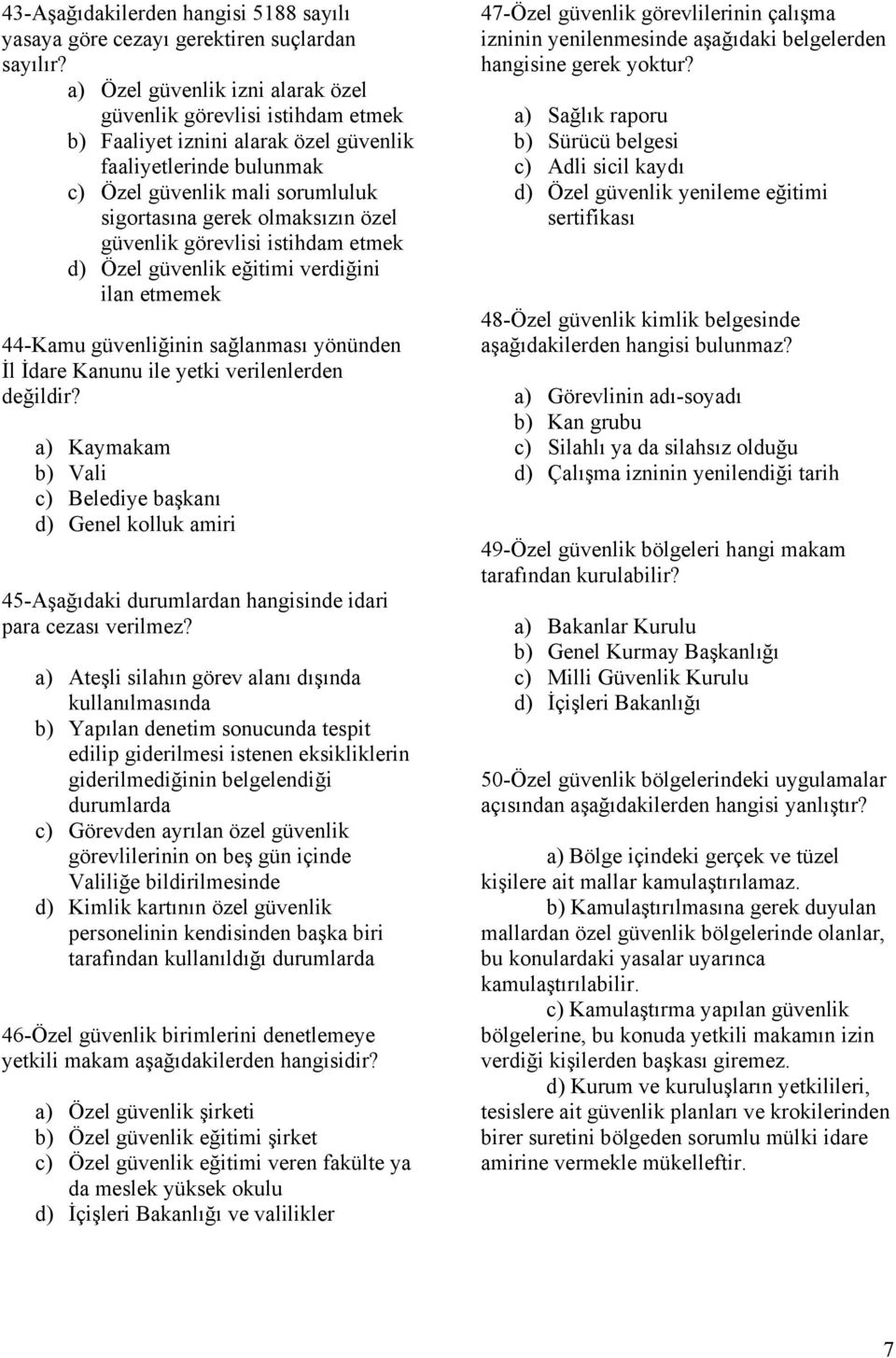 güvenlik görevlisi istihdam etmek d) Özel güvenlik eğitimi verdiğini ilan etmemek 44-Kamu güvenliğinin sağlanması yönünden İl İdare Kanunu ile yetki verilenlerden değildir?