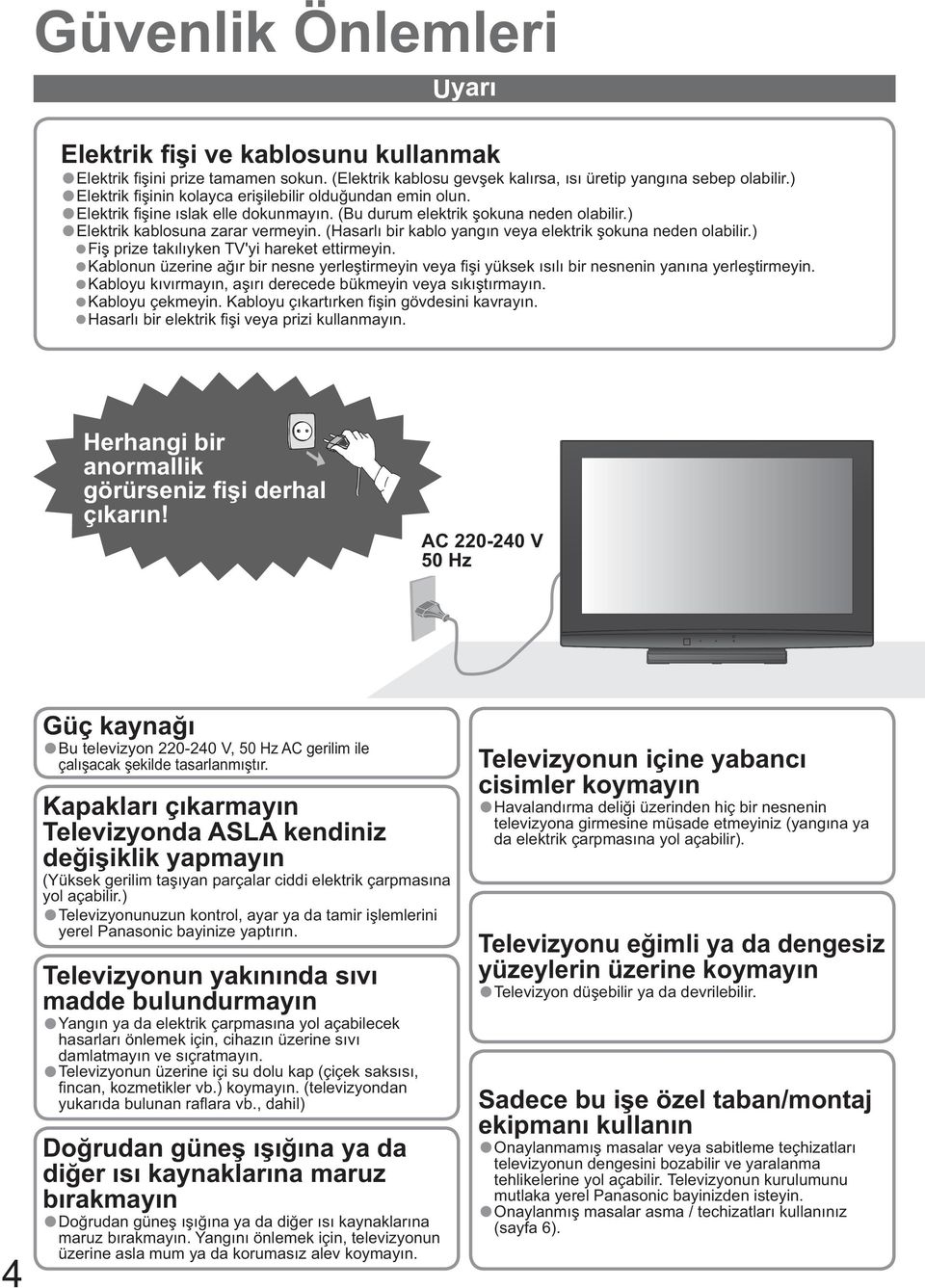 (Hasarl bir kablo yang n veya elektrik okuna neden olabilir.) Fi prize tak l yken TV'yi hareket ettirmeyin.