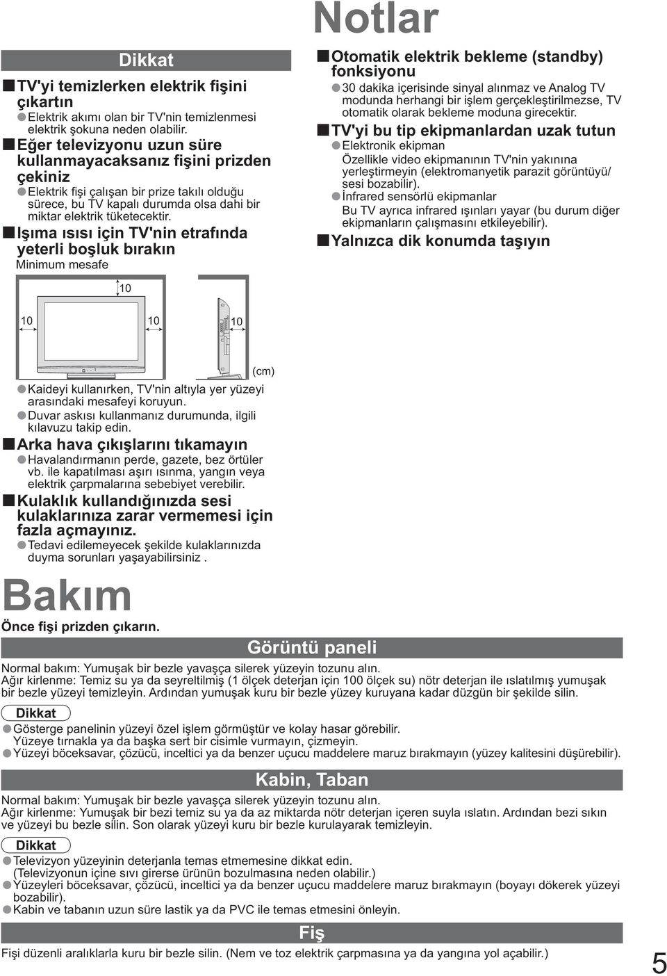 I ma s s için TV'nin etraf nda yeterli bo luk b rak n Minimum mesafe Notlar Otomatik elektrik bekleme (standby) fonksiyonu 3 dakika içerisinde sinyal al nmaz ve Analog TV modunda herhangi bir i lem