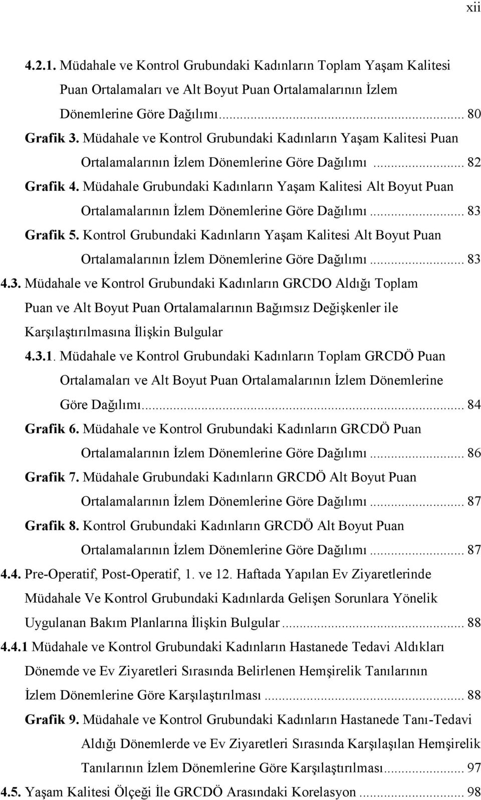 Müdahale Grubundaki Kadınların Yaşam Kalitesi Alt Boyut Puan Ortalamalarının İzlem Dönemlerine Göre Dağılımı... 83 Grafik 5.