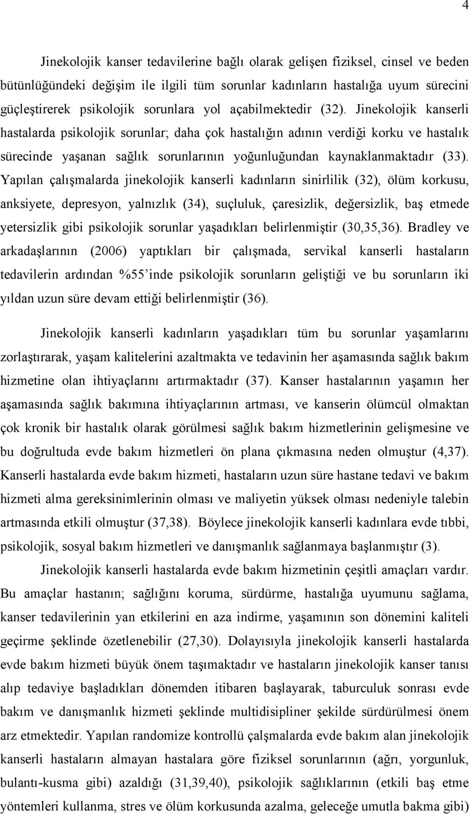 Jinekolojik kanserli hastalarda psikolojik sorunlar; daha çok hastalığın adının verdiği korku ve hastalık sürecinde yaşanan sağlık sorunlarının yoğunluğundan kaynaklanmaktadır (33).