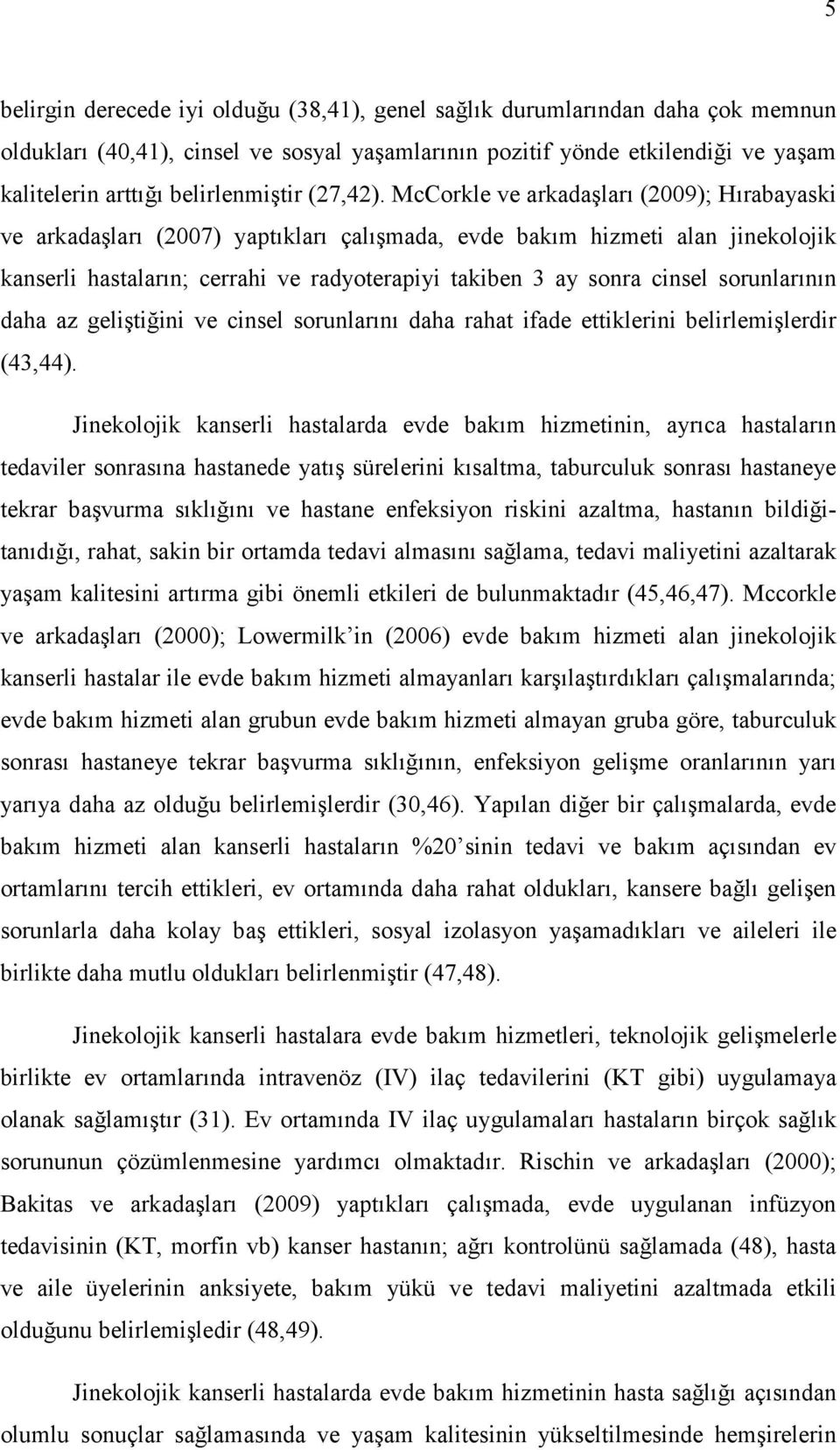 McCorkle ve arkadaşları (2009); Hırabayaski ve arkadaşları (2007) yaptıkları çalışmada, evde bakım hizmeti alan jinekolojik kanserli hastaların; cerrahi ve radyoterapiyi takiben 3 ay sonra cinsel