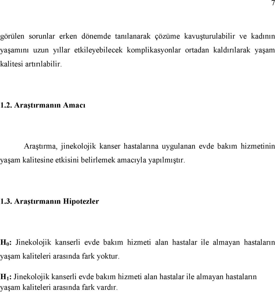 Araştırmanın Amacı Araştırma, jinekolojik kanser hastalarına uygulanan evde bakım hizmetinin yaşam kalitesine etkisini belirlemek amacıyla yapılmıştır. 1.