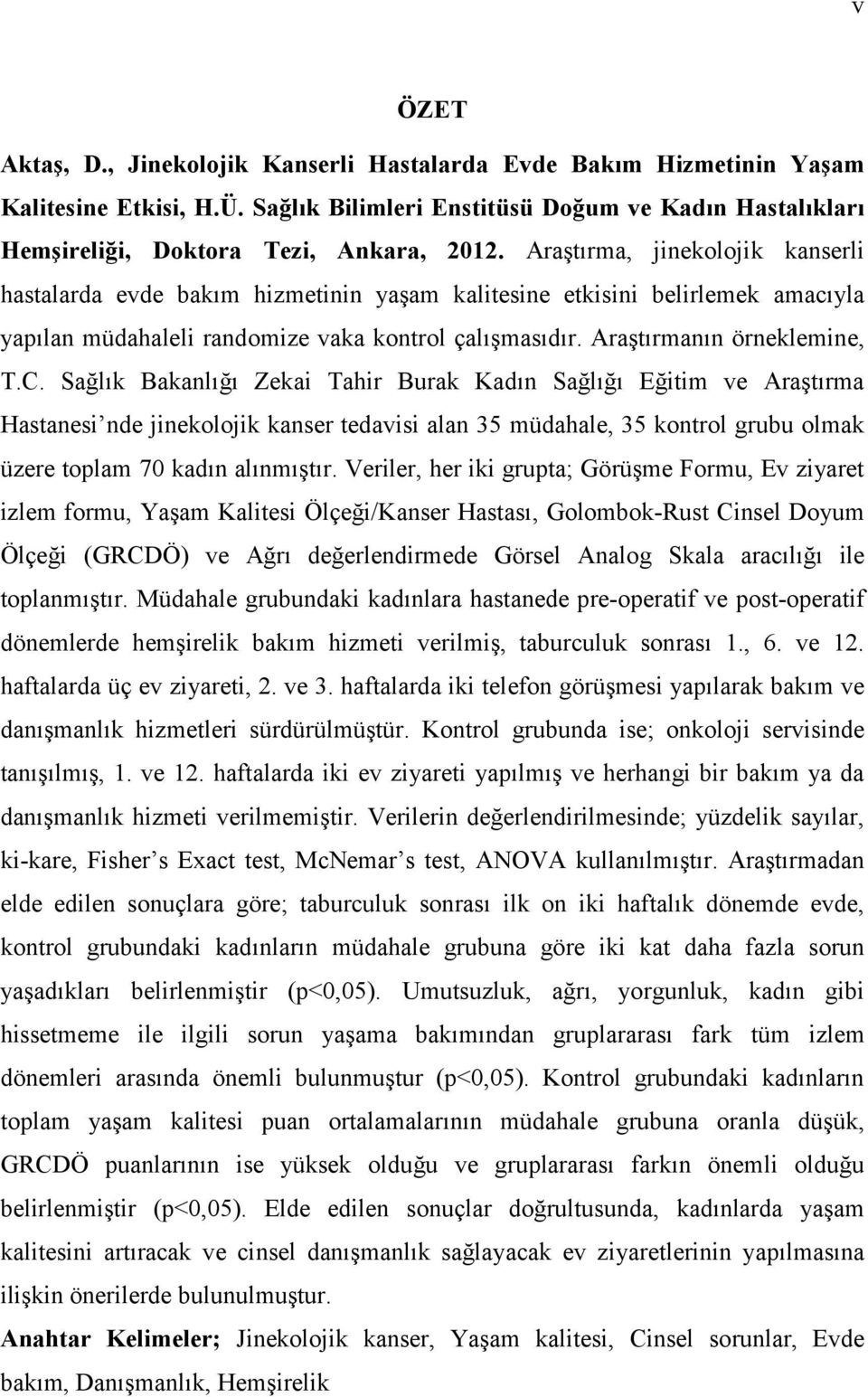 Sağlık Bakanlığı Zekai Tahir Burak Kadın Sağlığı Eğitim ve Araştırma Hastanesi nde jinekolojik kanser tedavisi alan 35 müdahale, 35 kontrol grubu olmak üzere toplam 70 kadın alınmıştır.