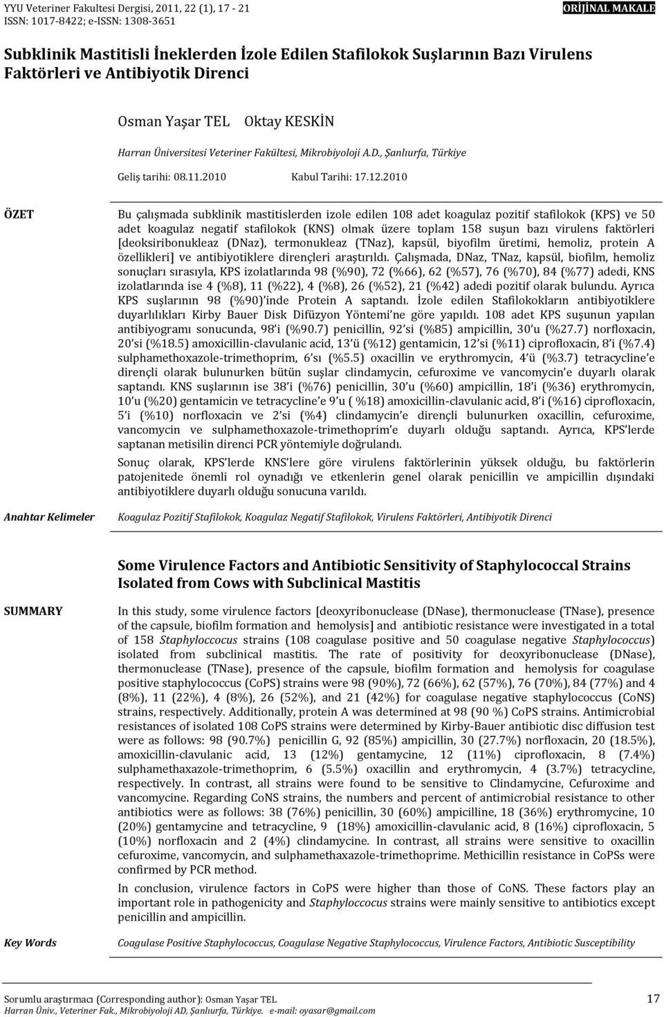 2010 ÖZET Bu çalışmada subklinik mastitislerden izole edilen 108 adet koagulaz pozitif stafilokok (KPS) ve 50 adet koagulaz negatif stafilokok (KNS) olmak üzere toplam 158 suşun bazı virulens