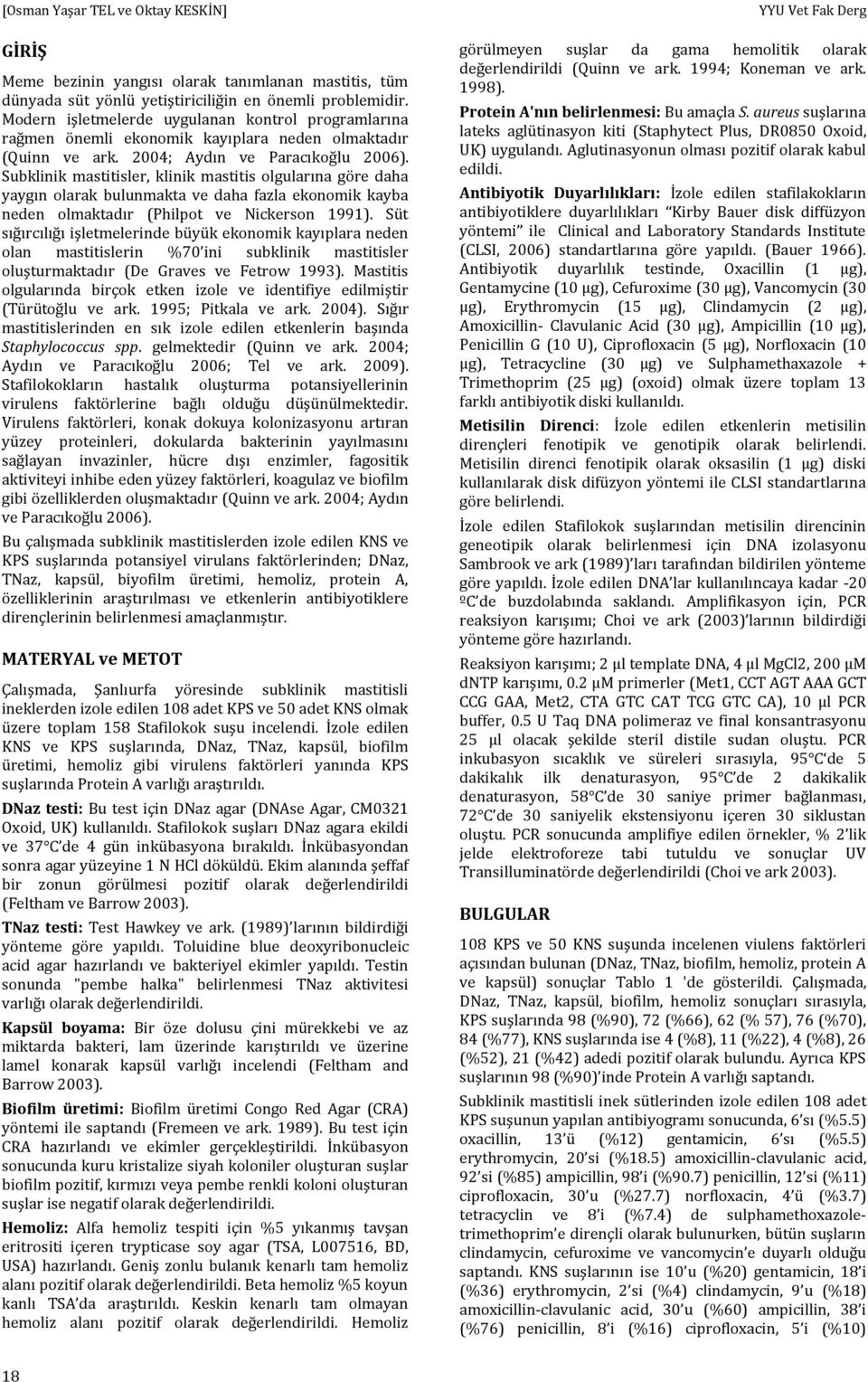 Subklinik mastitisler, klinik mastitis olgularına göre daha yaygın olarak bulunmakta ve daha fazla ekonomik kayba neden olmaktadır (Philpot ve Nickerson 1991).