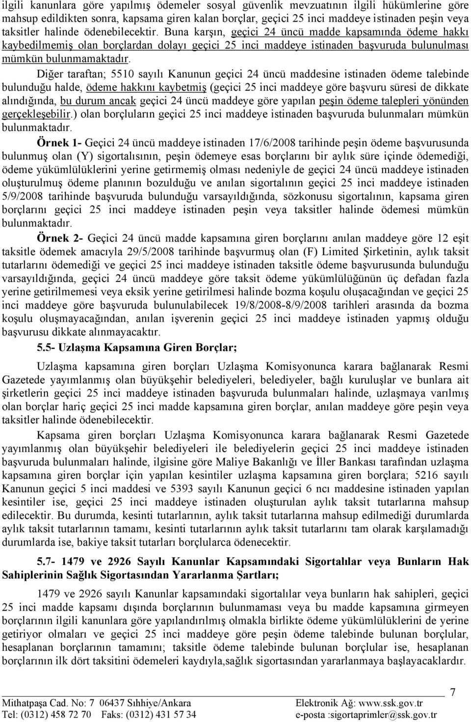 Diğer taraftan; 5510 sayılı Kanunun geçici 24 üncü maddesine istinaden ödeme talebinde bulunduğu halde, ödeme hakkını kaybetmiş (geçici 25 inci maddeye göre başvuru süresi de dikkate alındığında, bu